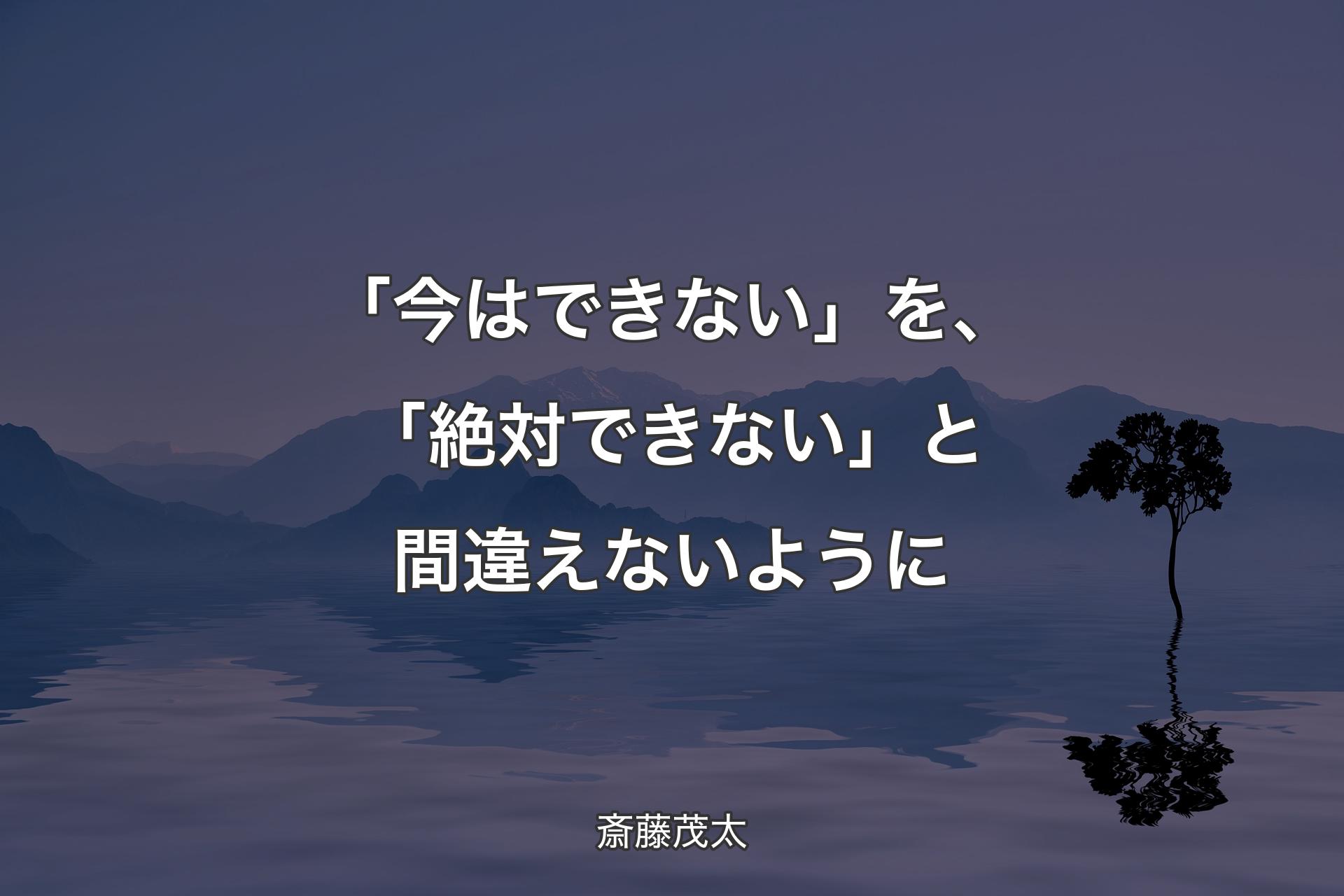 【背景4】「今はできない」を、「絶対できない」と間違えないように - 斎藤茂太