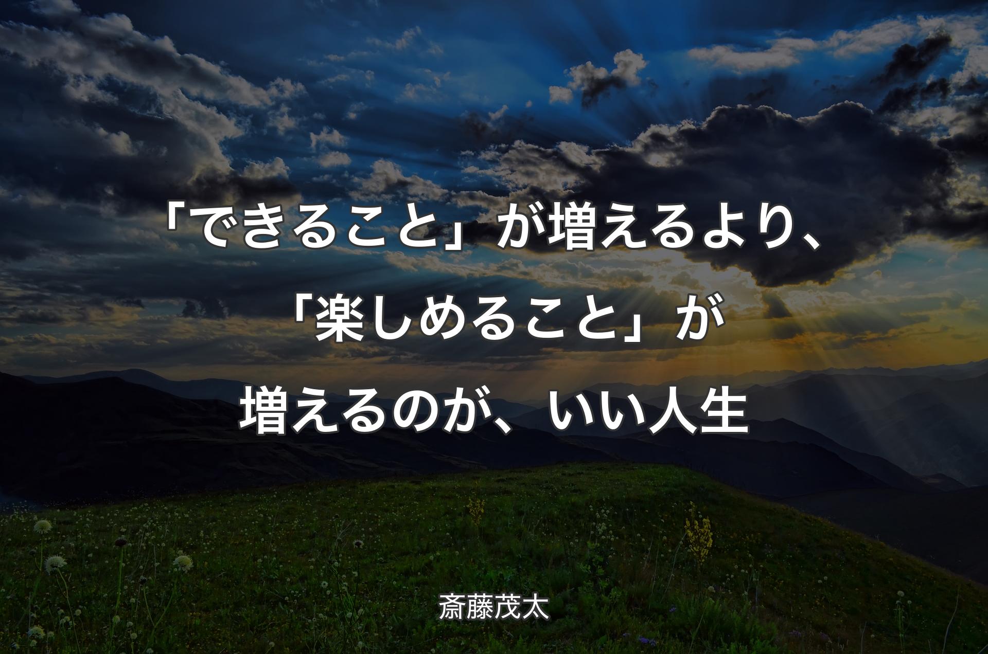 「できること」が増えるより、「楽しめること」が増えるのが、いい人生 - 斎藤茂太