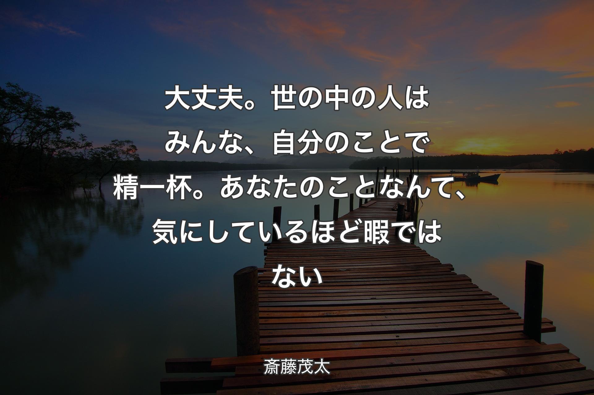 【背景3】大丈夫。世の中の人はみんな、自分のことで精一杯�。あなたのことなんて、気にしているほど暇ではない - 斎藤茂太