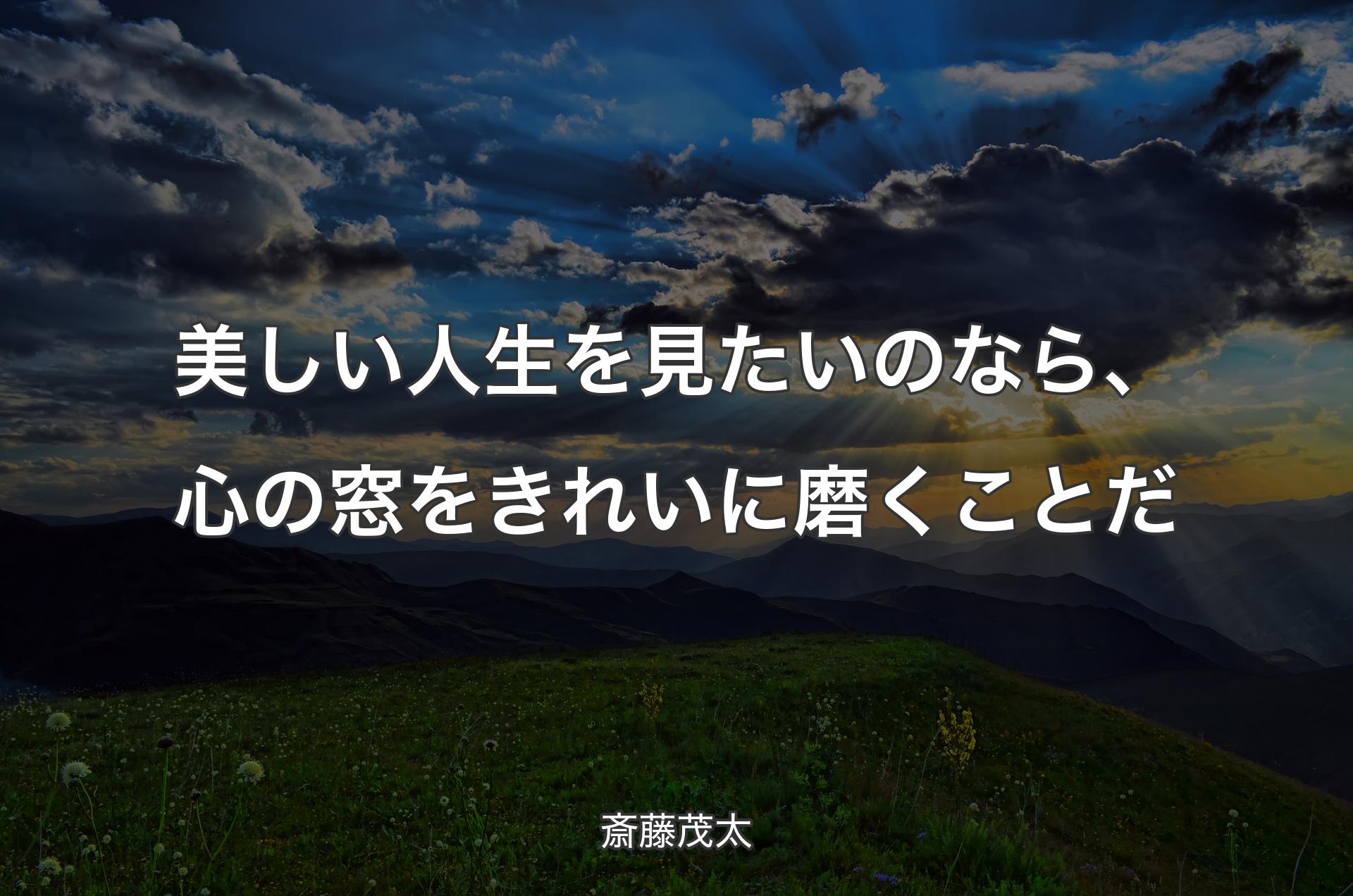 美しい人生を見たいのなら、心の窓をきれいに磨くことだ - 斎藤茂太