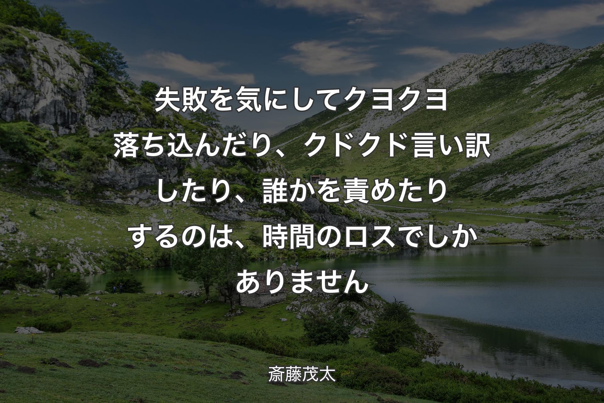 【背景1】失敗を気にしてクヨクヨ落ち込んだり、クドクド言い訳したり、誰かを責めたりするのは、時間のロスでしかありません - 斎藤茂太