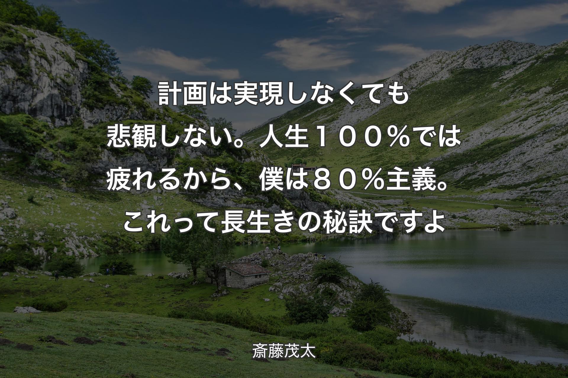 【背景1】計画は実現しなくても悲観しない。人生１００％では疲れるから、僕は８０％主義。これって長生きの秘訣ですよ - 斎藤茂太