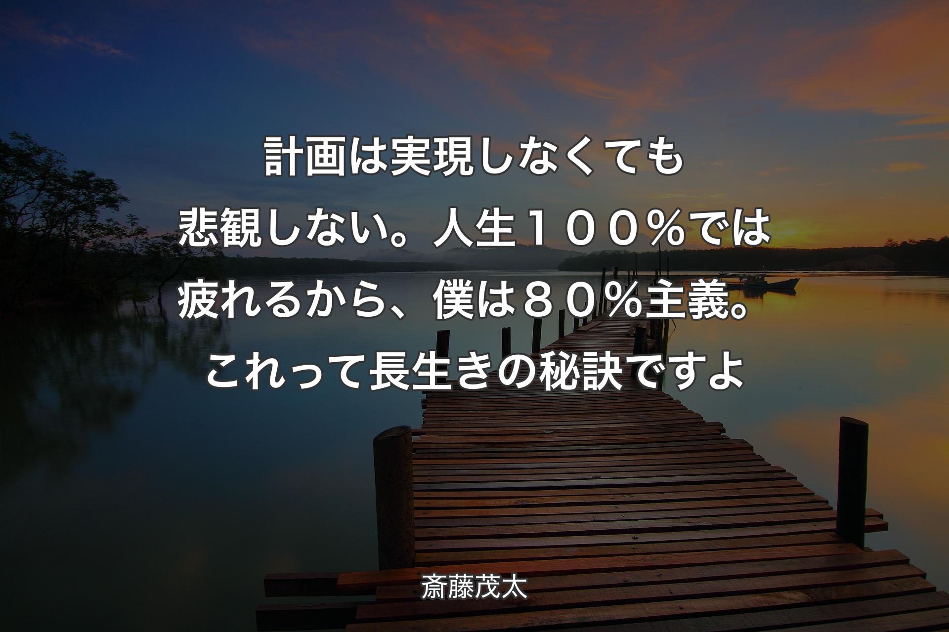 【背景3】計画は�実現しなくても悲観しない。人生１００％では疲れるから、僕は８０％主義。これって長生きの秘訣ですよ - 斎藤茂太