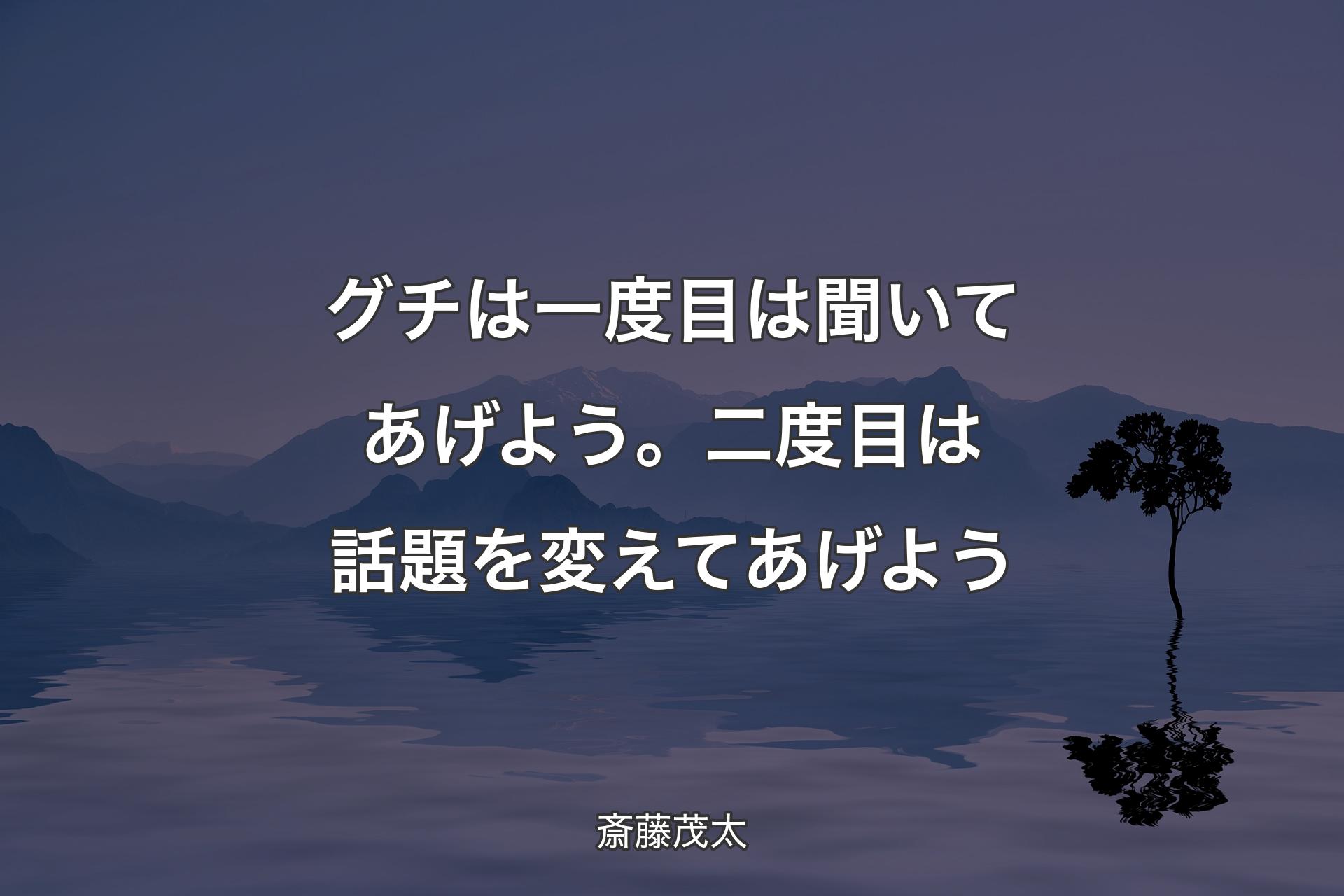 【背景4】グチは一度目は聞いてあげよう。二度目は話題を変えてあげよう - 斎藤茂太