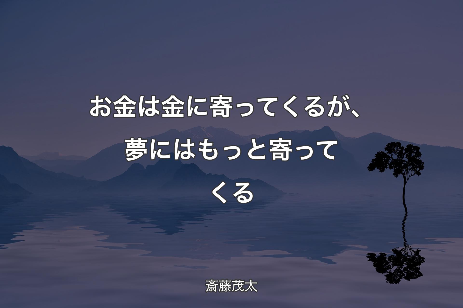 【背景4】お金は金に寄ってくるが、夢にはもっと寄ってくる - 斎藤茂太