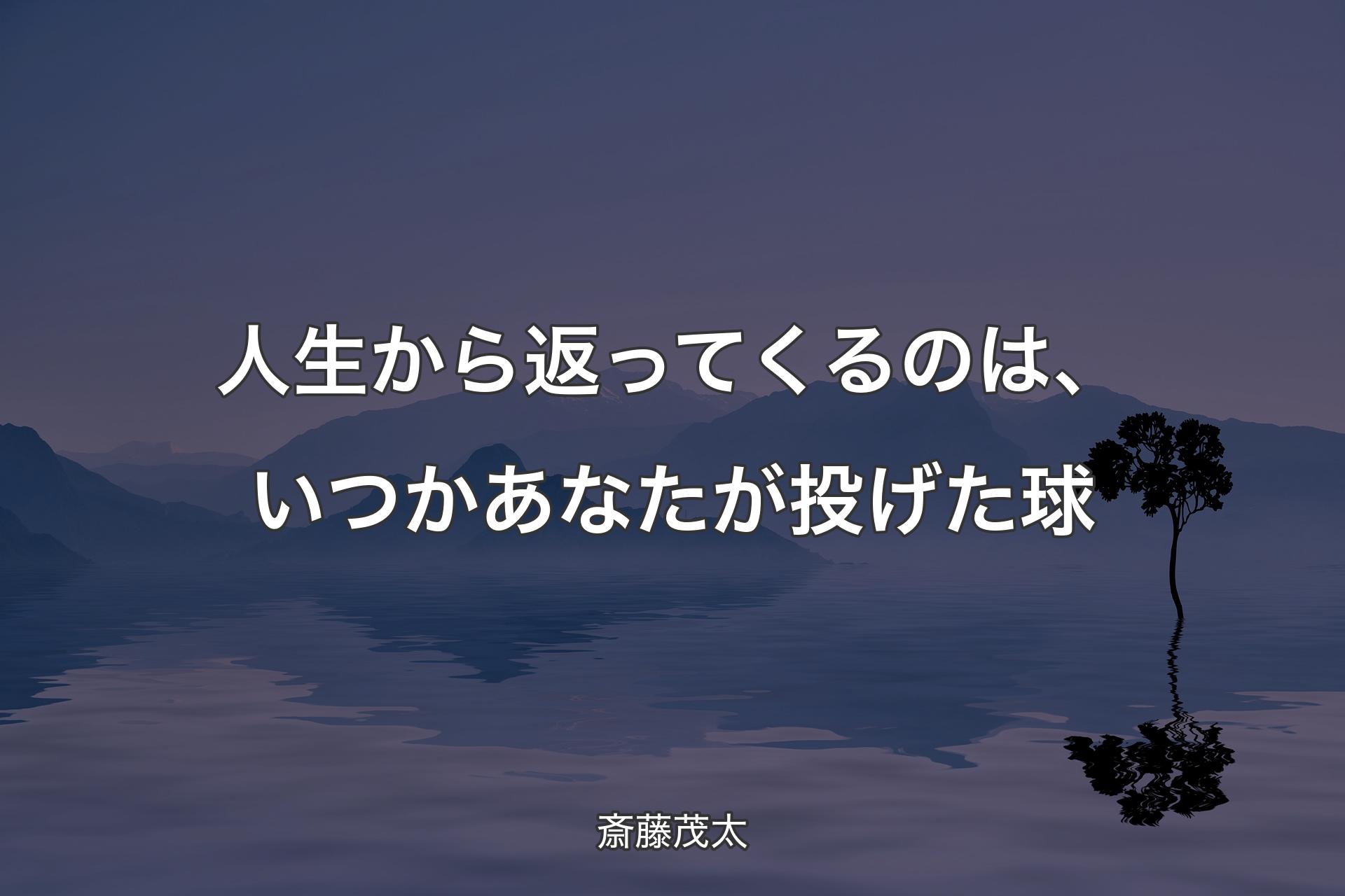 【背景4】人生から返ってくるのは、いつかあなたが投げた球 - 斎藤茂太