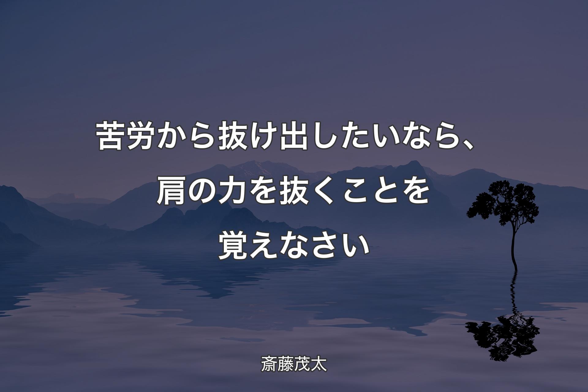 【背景4】苦労から抜け出したいなら、肩の力を抜くことを覚えなさい - 斎藤茂太