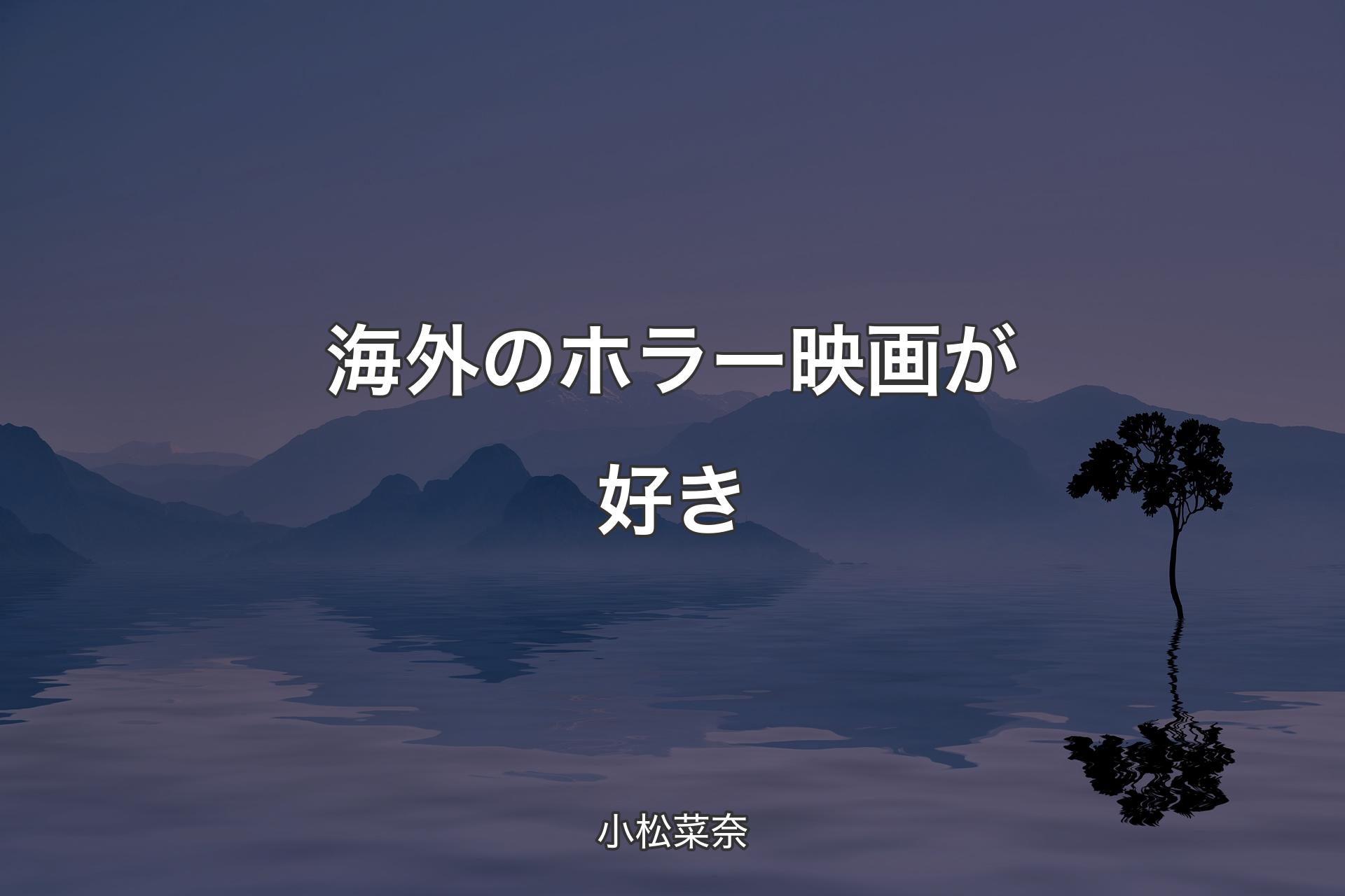 【背景4】海外のホラー映画が好き - 小松菜奈