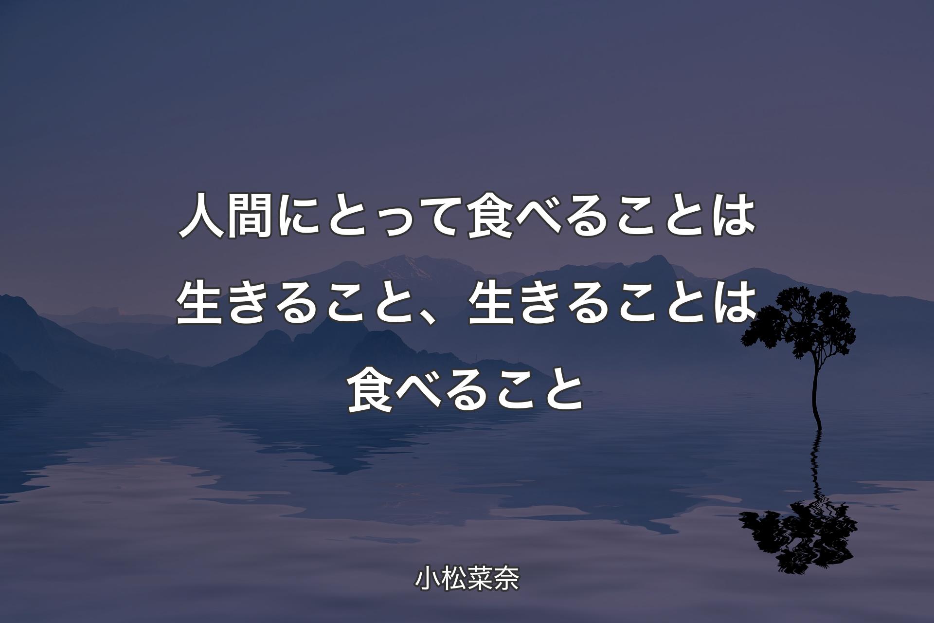 【背景4】人間に�とって食べることは生きること、生きることは食べること - 小松菜奈