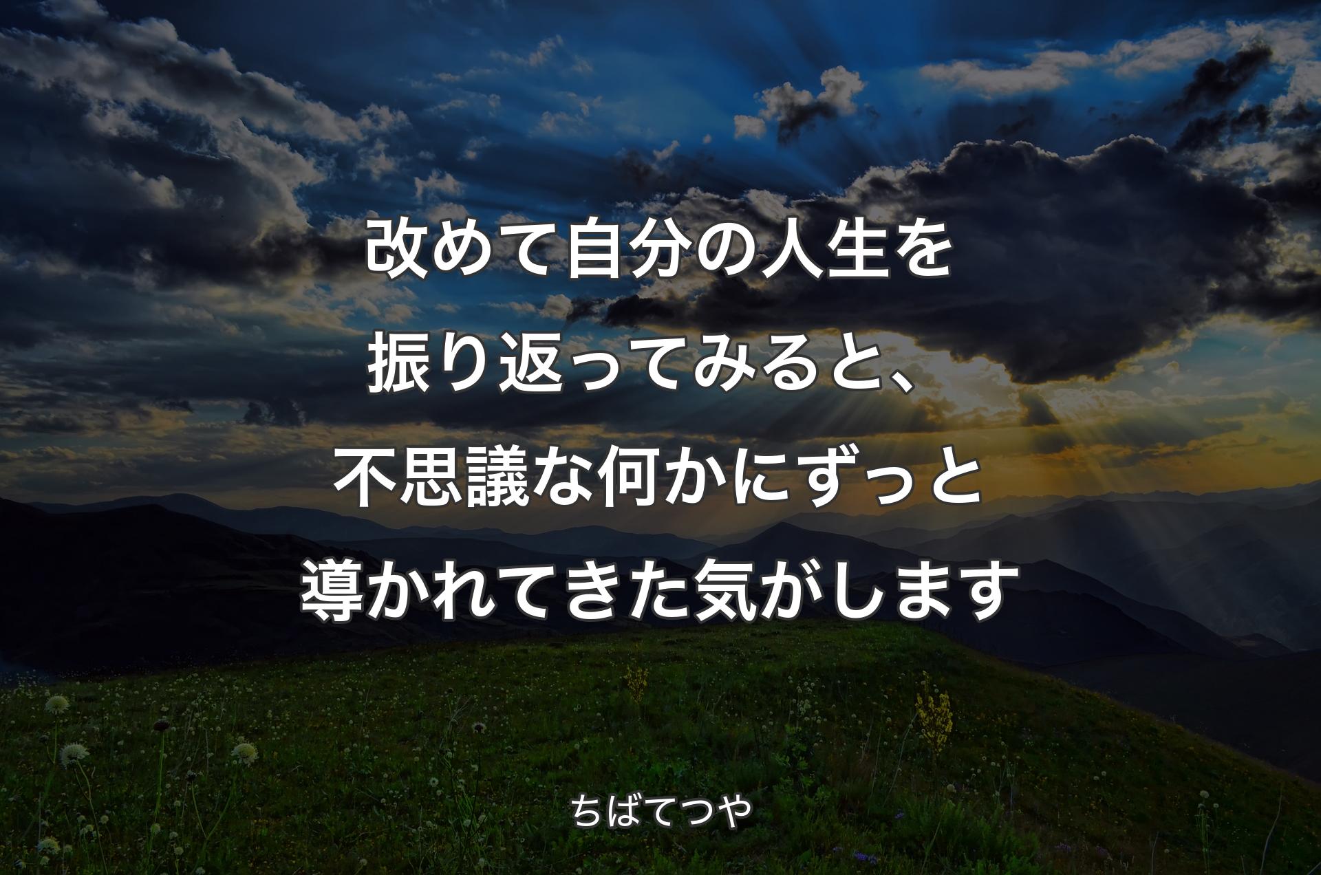 改めて自分の人生を振り返ってみると、不思議な何かにずっと導かれてきた気がします - ちばてつや