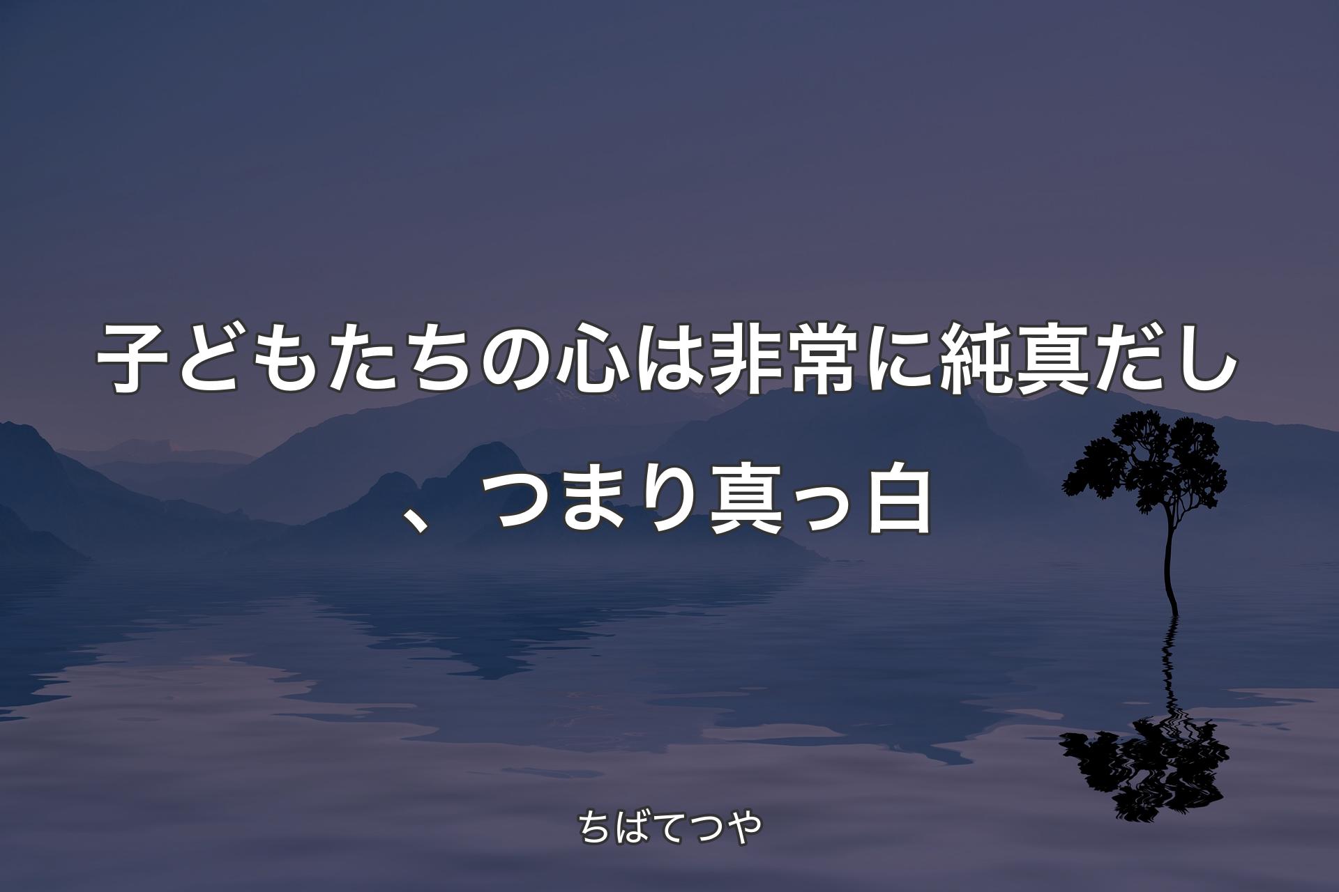 【背景4】子どもたちの心は非常に純真だし、つまり真っ白 - ちばてつや