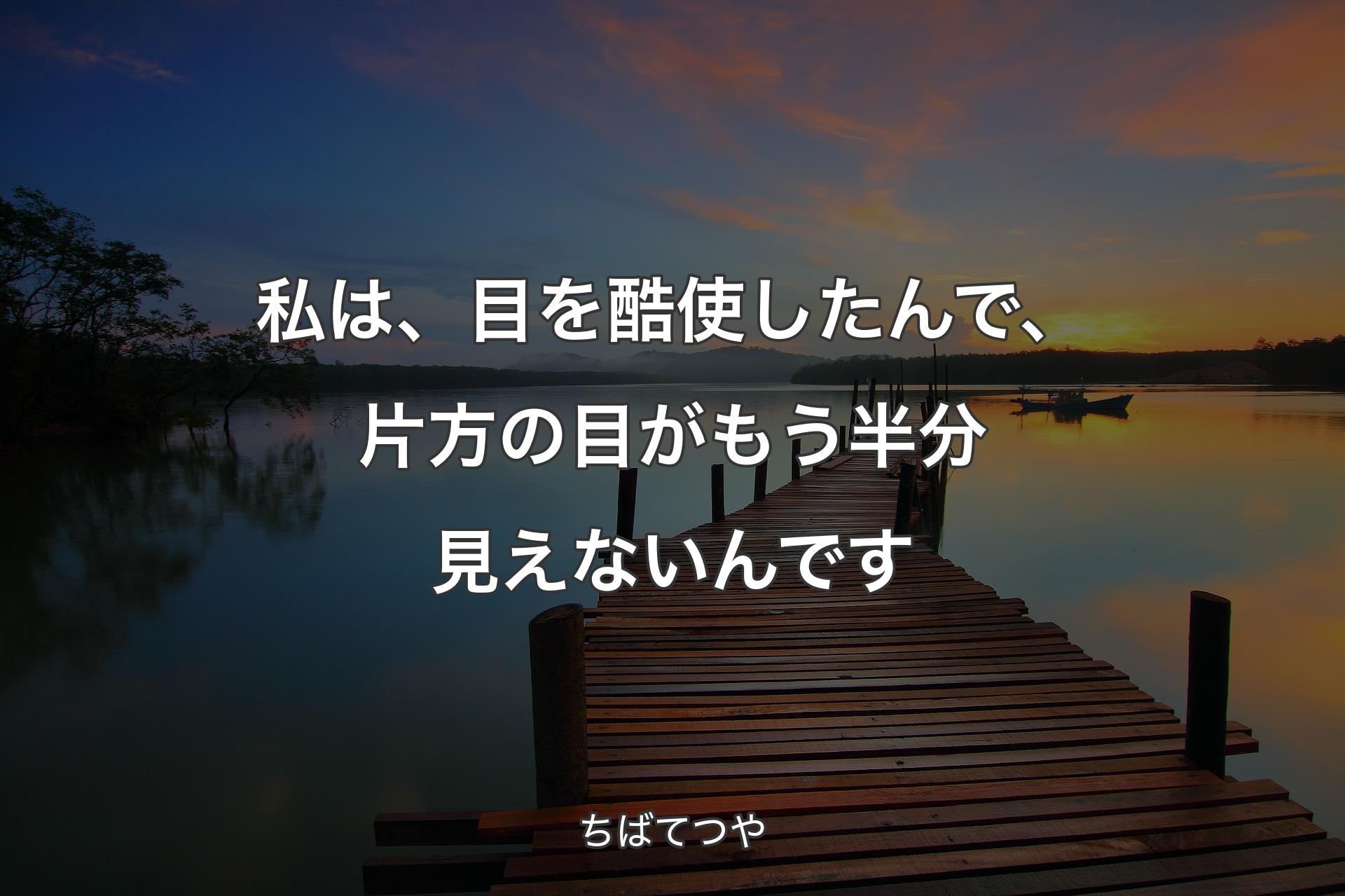 【背景3】私は、目を酷使したんで、片方の目がもう半分見えないんです - ちばてつや