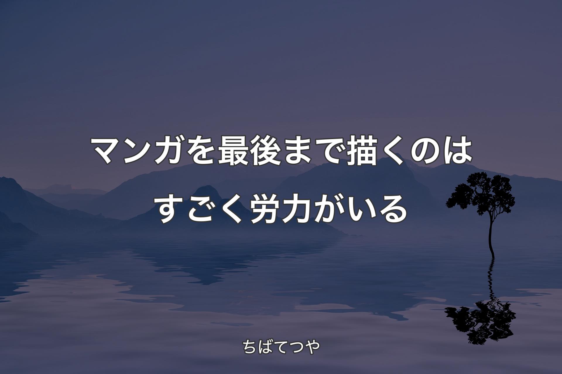 【背景4】マンガを最後まで描くのはすごく労力がいる - ちばてつや