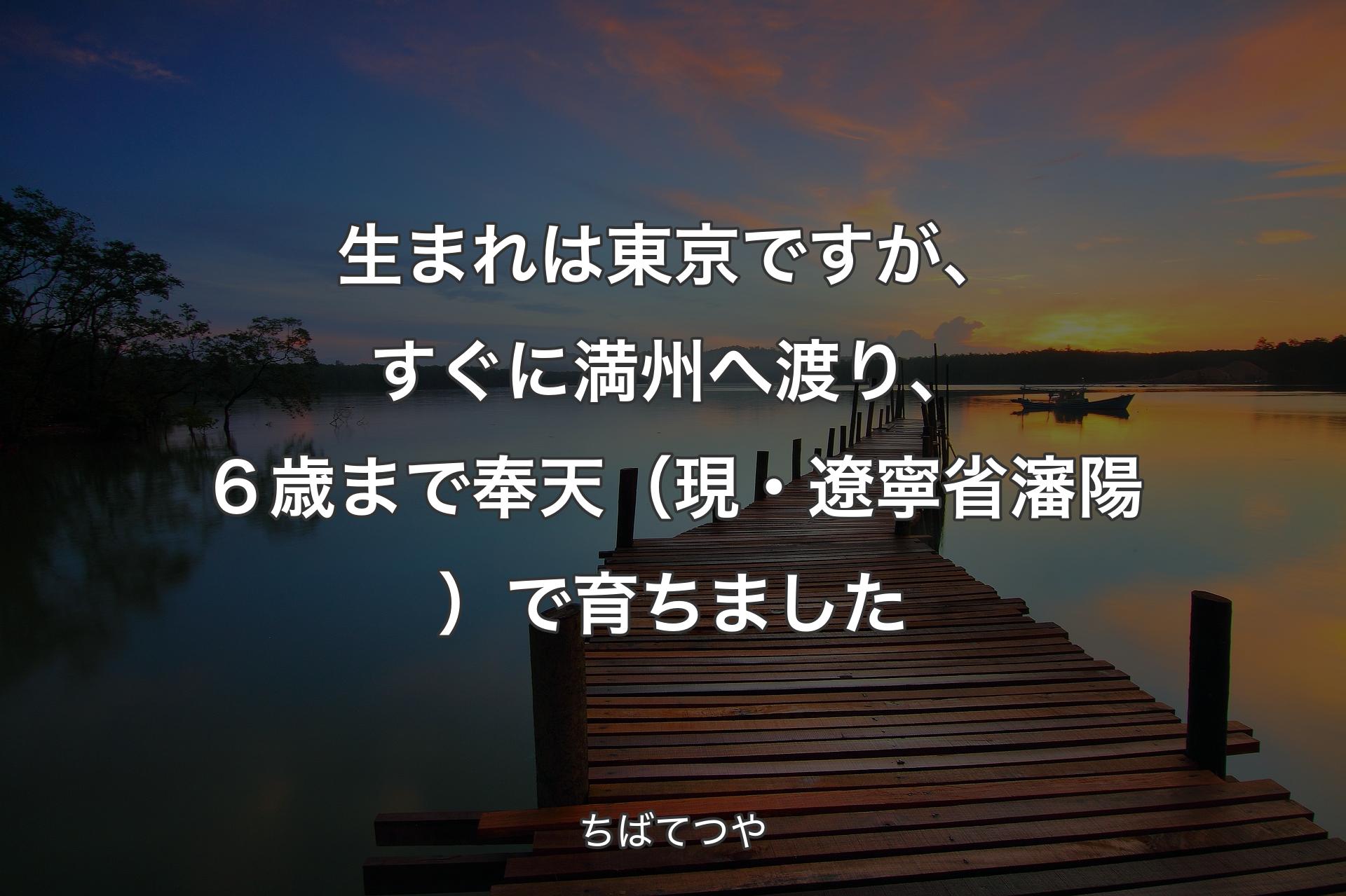 生まれは東京ですが、すぐに満州へ渡り、６歳まで奉天（現・遼寧省瀋陽）で育ちました - ちばてつや