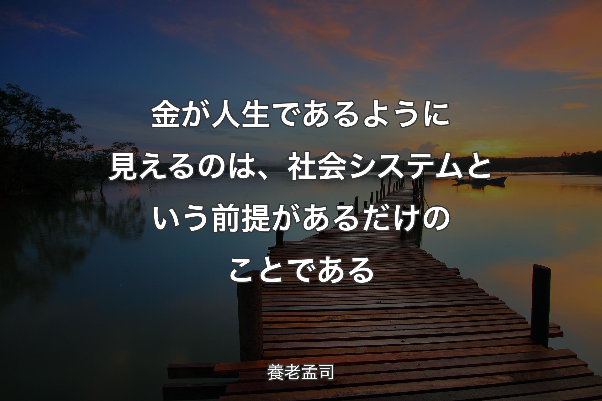 金が人生であるように見えるのは、社会システムという前提があるだけのことである - 養老孟司