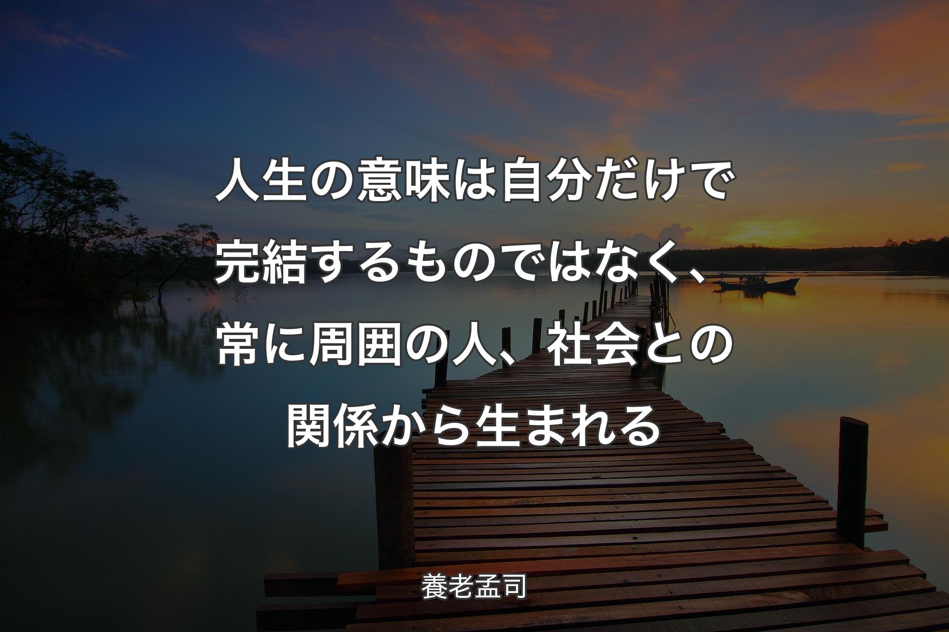 人生の意味は自分だけで完結するものではなく、常に周囲の人、社会との関係から生まれる - 養老孟司