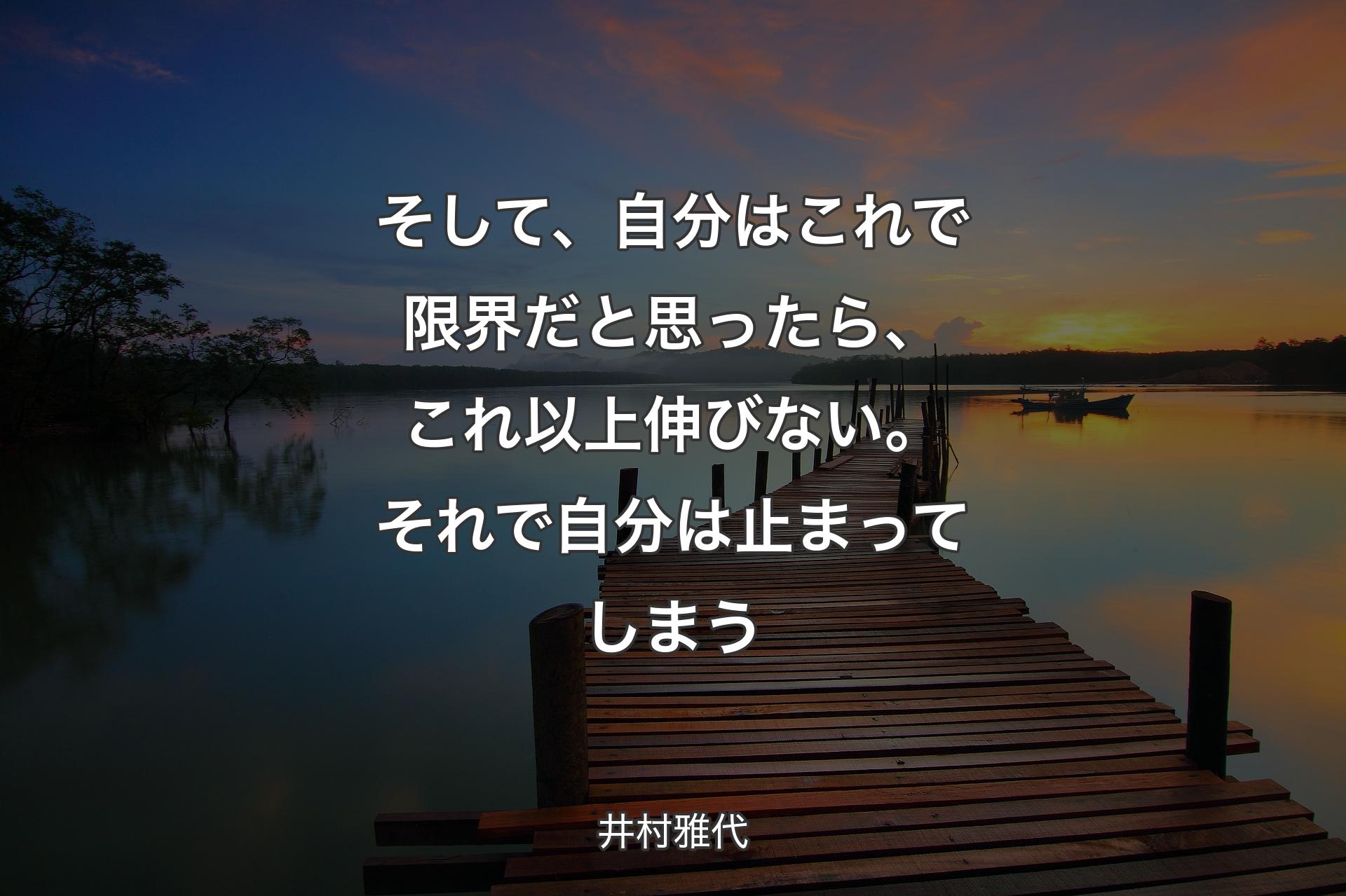 そして、自分はこれで限界だと思ったら、これ以上伸びない。それで自分は止まってしまう - 井村雅代