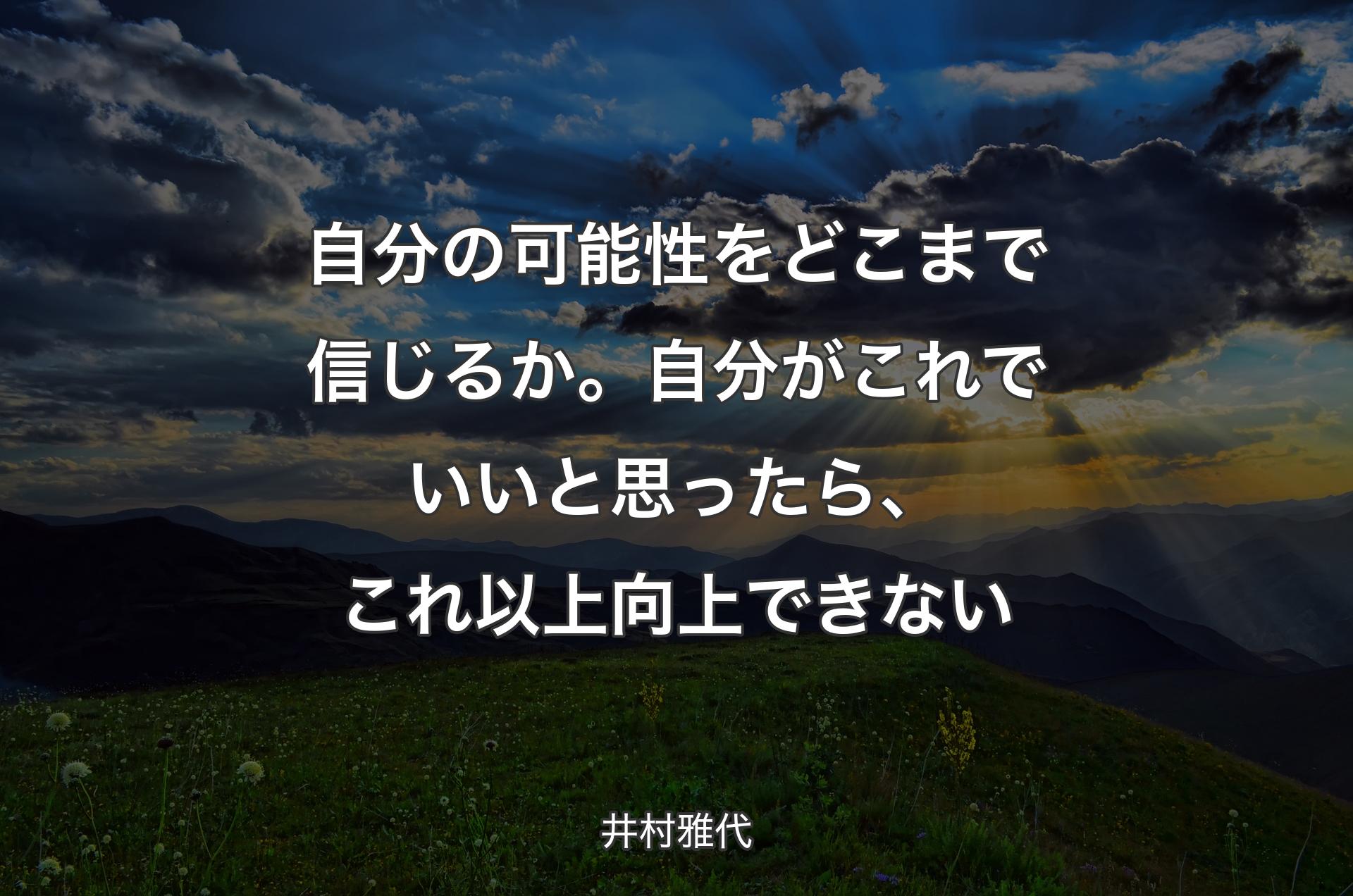 自分の可能性をどこまで信じるか。自分がこれでいいと思ったら、これ以上向上できない - 井村雅代