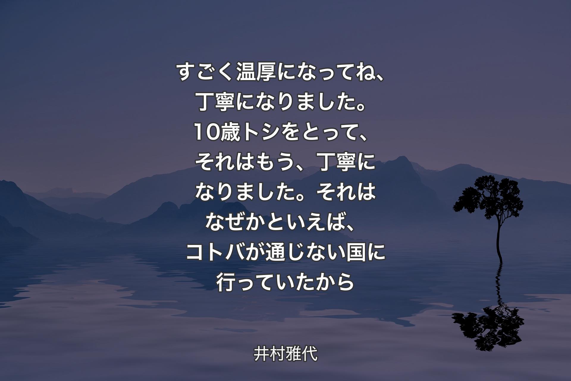 【背景4】すごく温厚になってね、丁寧になりました。10歳トシをとって、それはもう、丁寧になりました。それはなぜかといえば、コトバが通じない国に行っていたから - 井村雅代