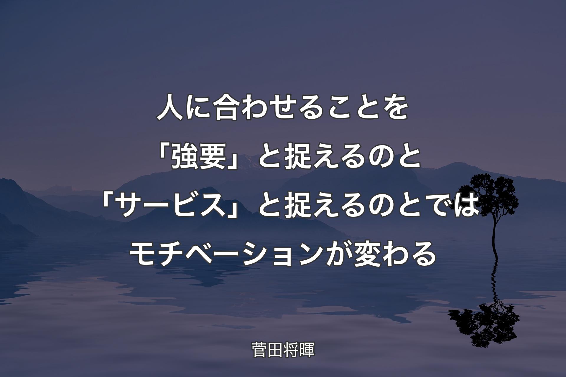 【背景4】人に合わせることを「強要」と捉えるのと「サービス」と捉えるのとではモチベーションが変わる - 菅田将暉