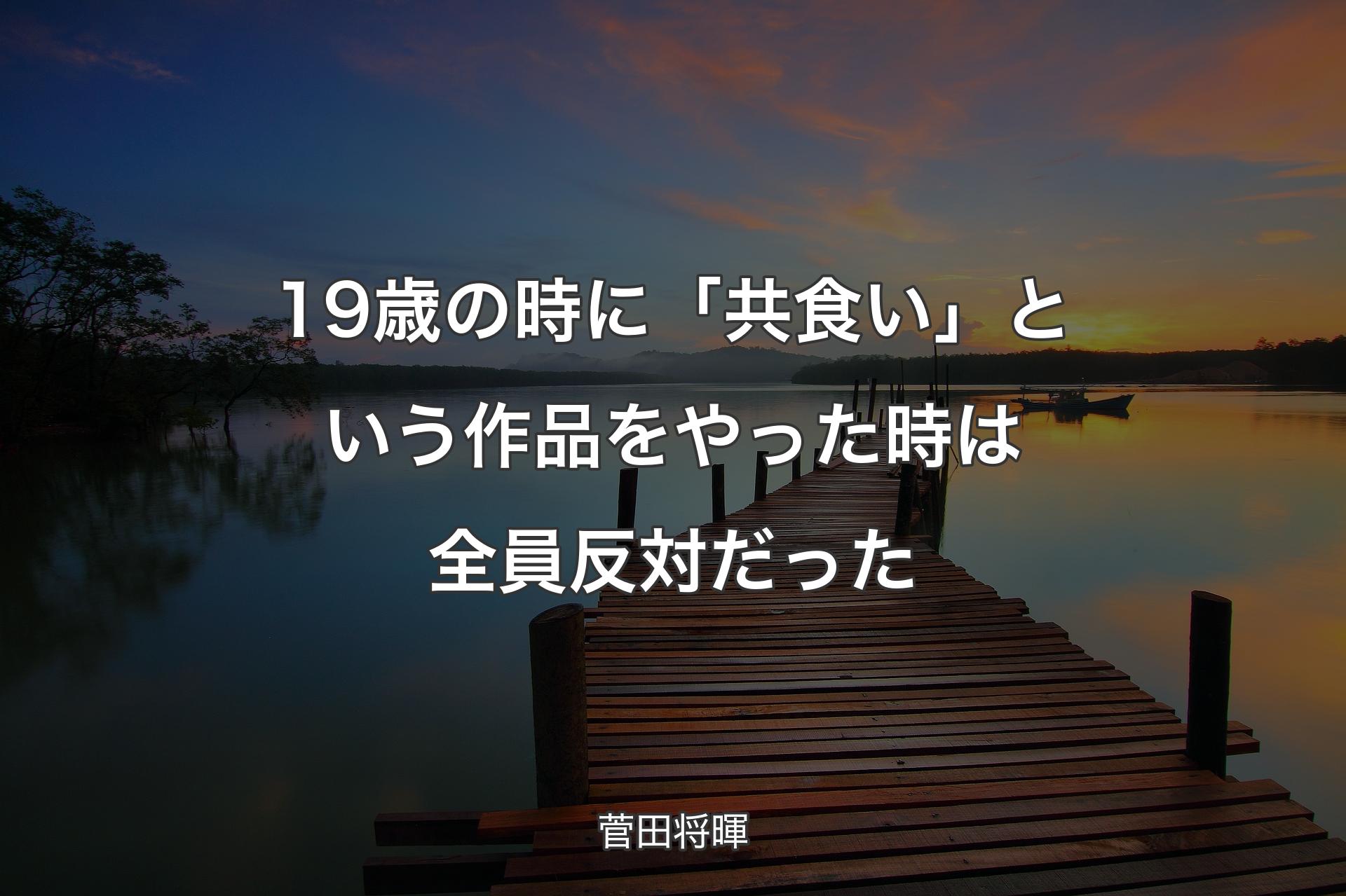 【背景3】19歳の時に「共食い」という作品をやった時は全員反対だった - 菅田将暉