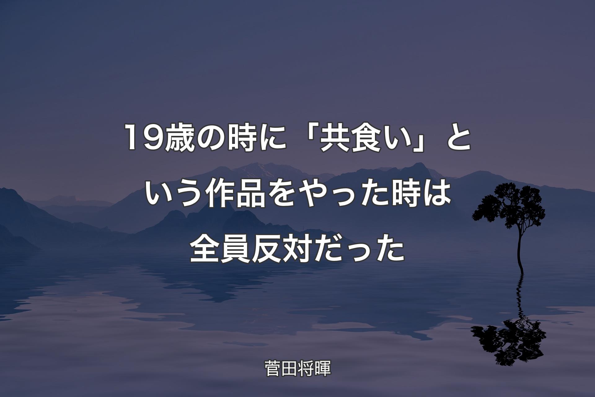 【背景4】19歳の時に「共食い」と��いう作品をやった時は全員反対だった - 菅田将暉