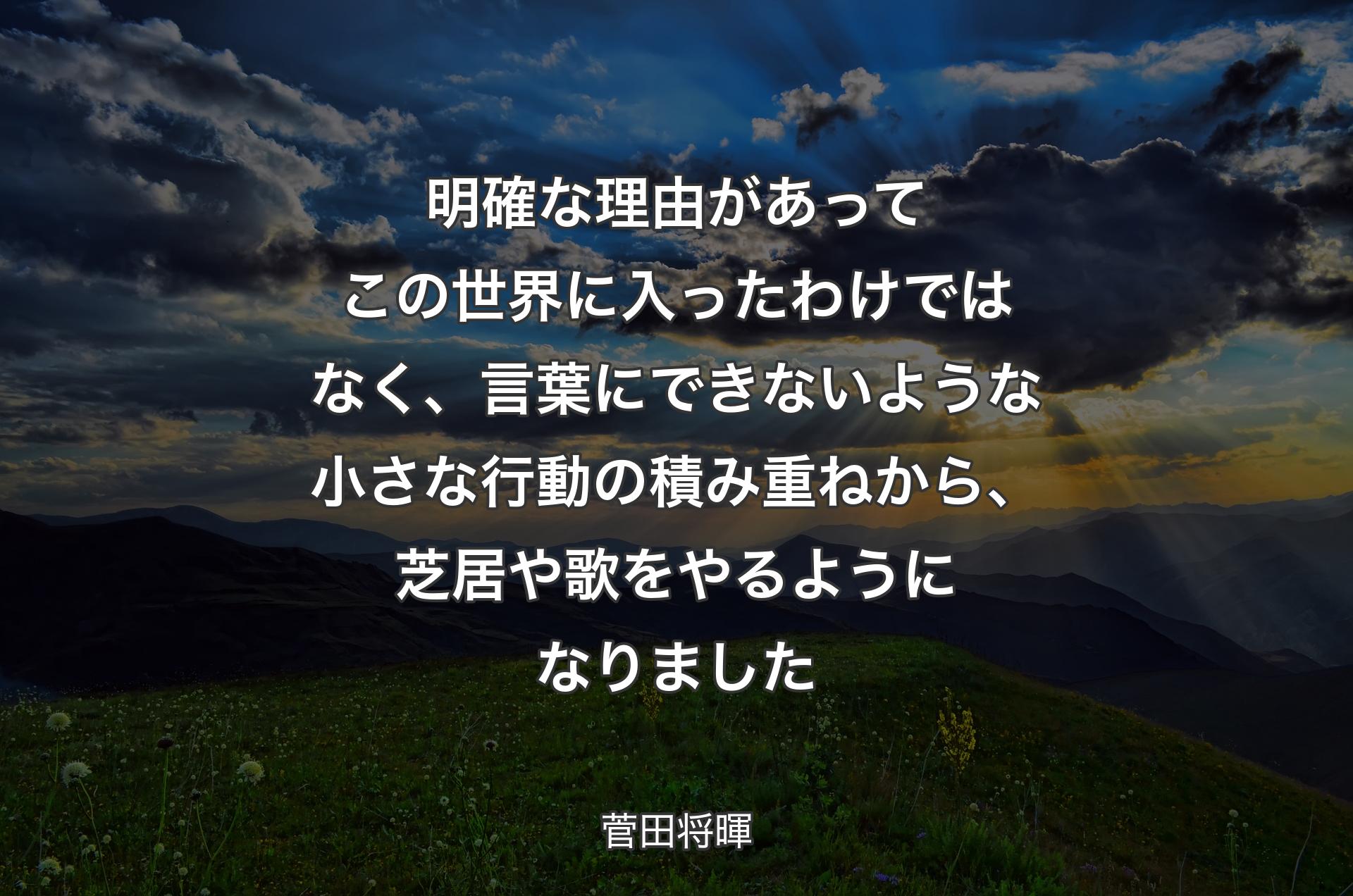 明確な理由があってこの世界に入ったわけではなく、言葉にできないような小さな行動の積み重ねから、芝居や歌をやるようになりました - 菅田将暉