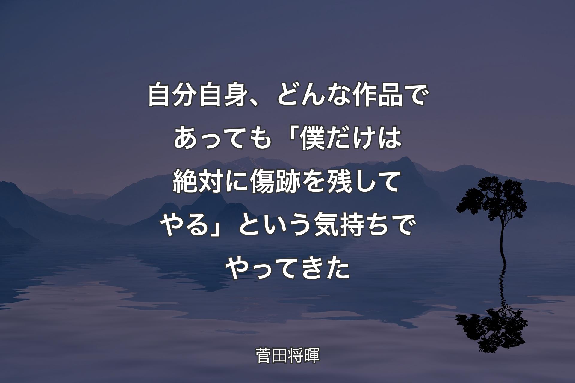 【背景4】自分自身、どんな作品であっても「僕だけは絶対に傷跡を残してやる」という気持ちでやってきた - 菅田将暉