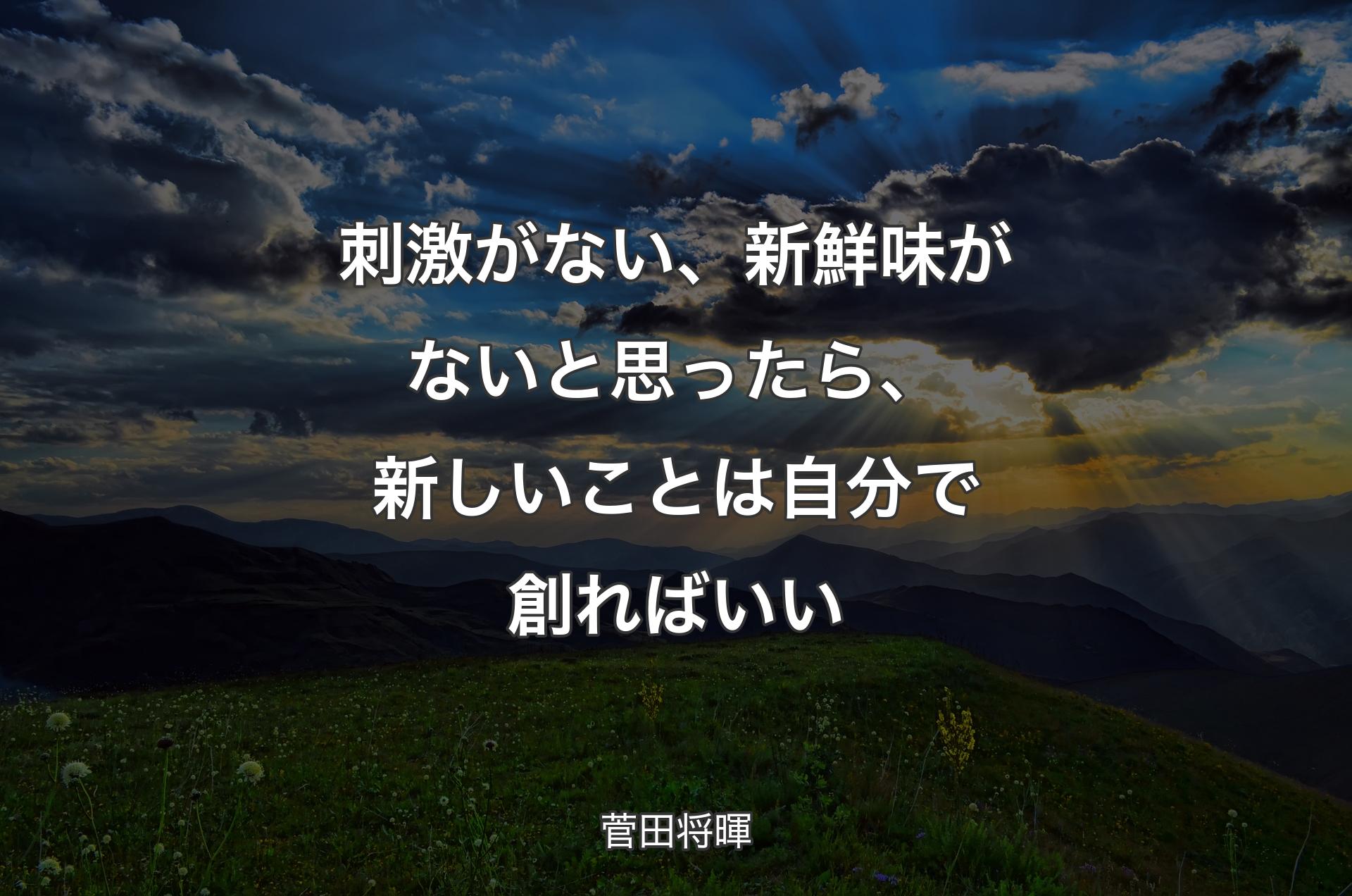 刺激がない、新鮮味がないと思ったら、新しいことは自分で創ればいい - 菅田将暉