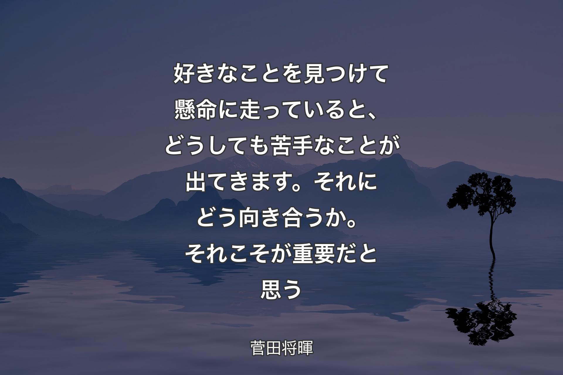 好きなことを見つけて懸命に走っていると、どうしても苦手なことが出てきます。それにどう向き合うか。それこそが重要だと思う - 菅田将暉