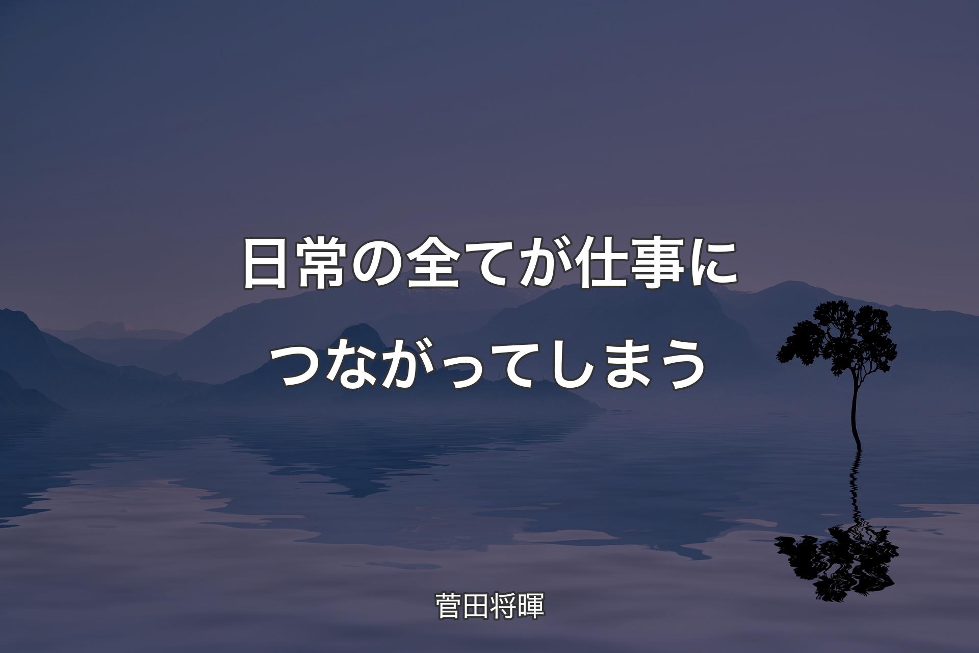 【背景4】日常の全てが仕事につながってしまう - 菅田将暉