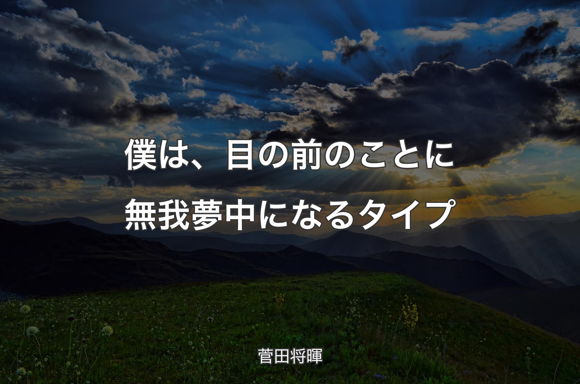 僕は、目の前のことに無我夢中になるタイプ - 菅田将暉