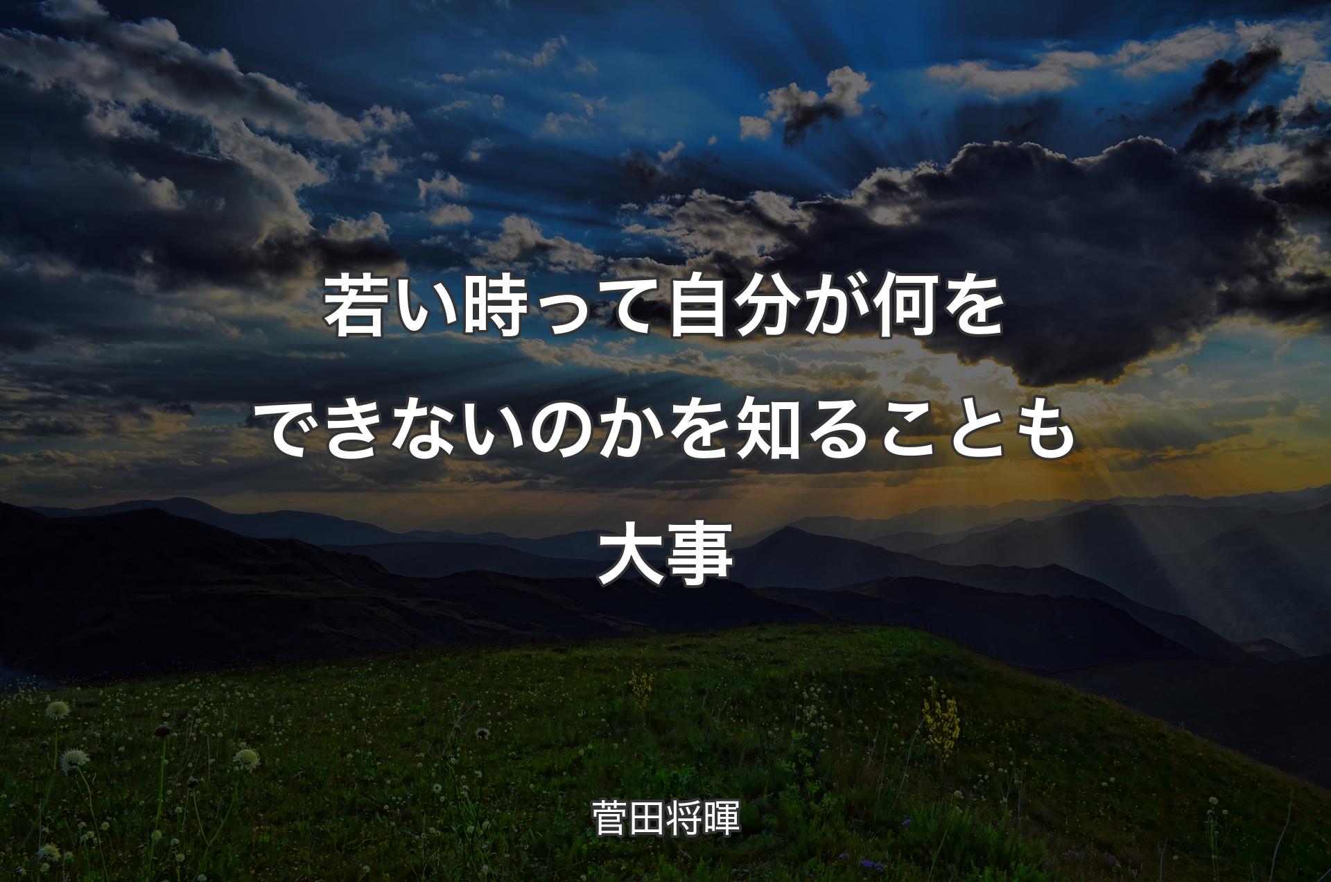 若い時って自分が何をできないのかを知ることも大事 - 菅田将暉