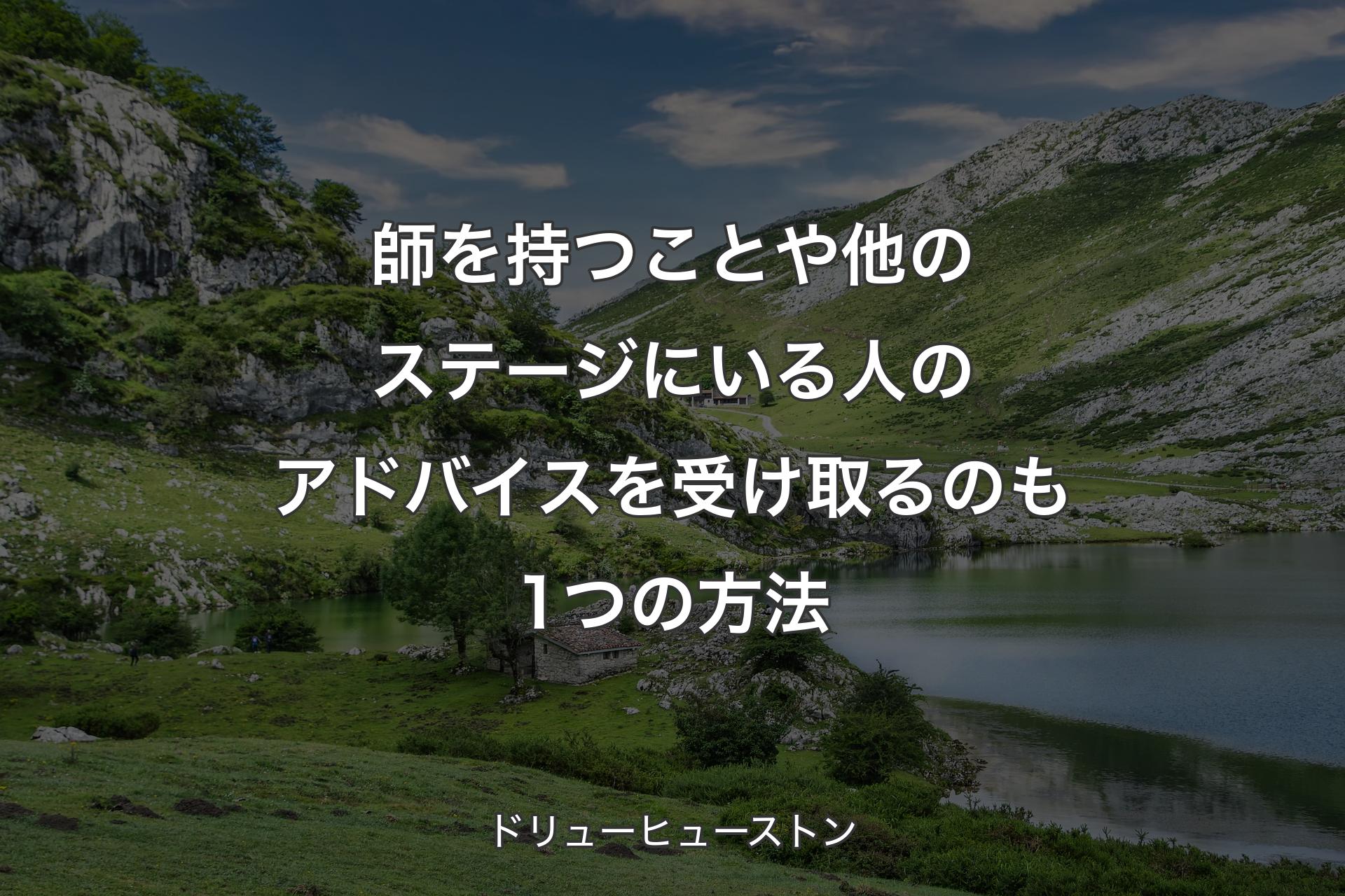 【背景1】師を持つことや他のステージにいる人のアドバイスを受け取るのも1つの方法 - ドリューヒューストン