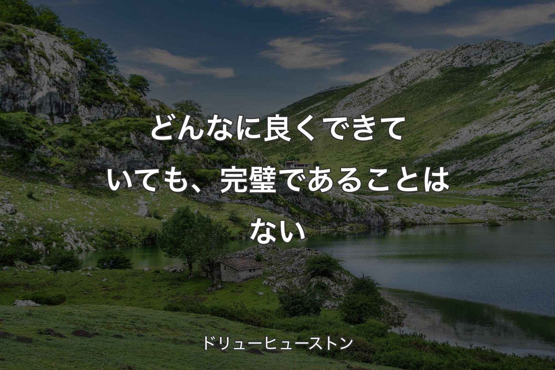 【背景1】どんなに良くできていても、完璧であることはない - ドリューヒューストン