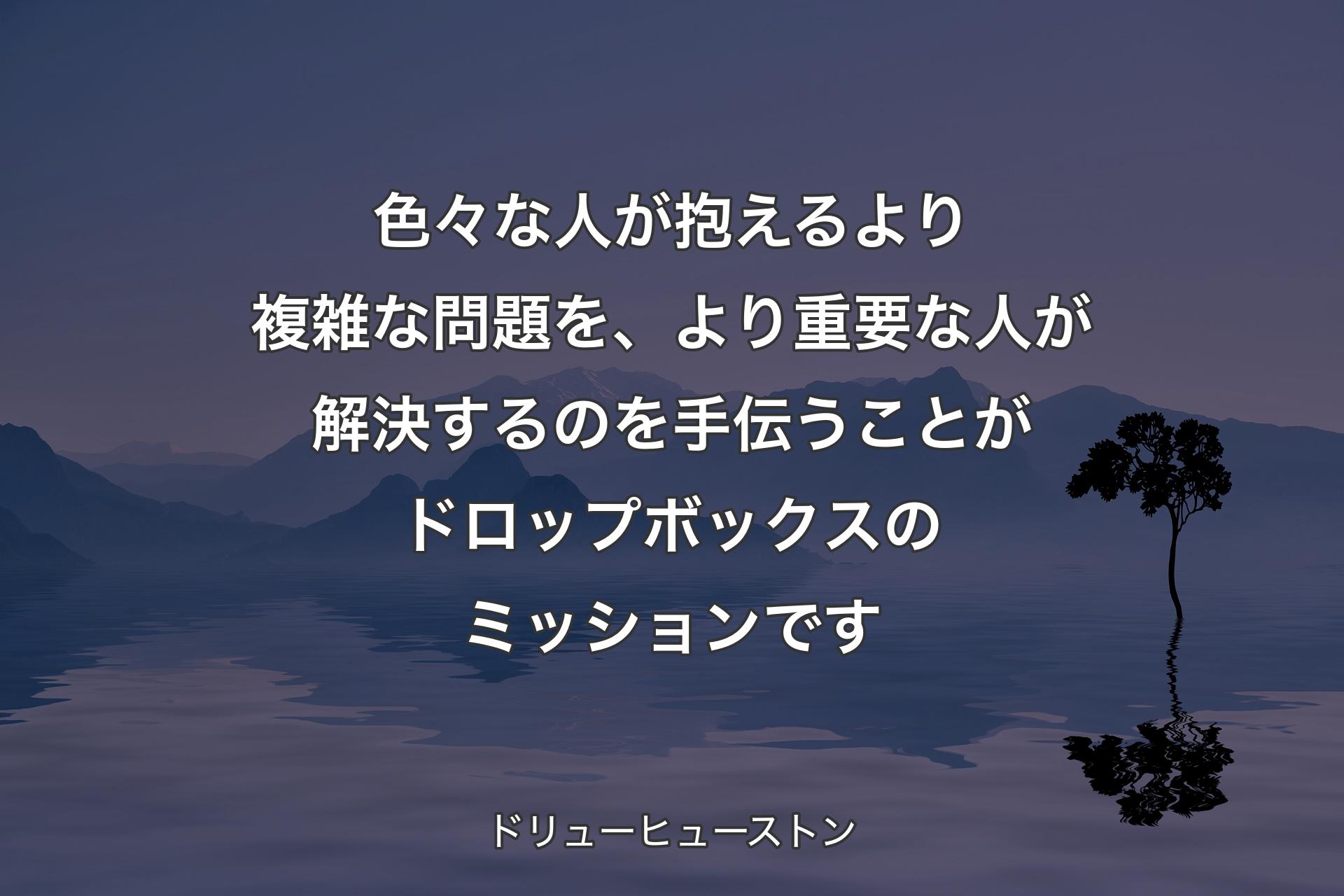 【背景4】色々な人が抱えるより複雑な問題を、より重要な人が解決するのを手伝うことがドロップボックスのミッションです - ドリューヒューストン