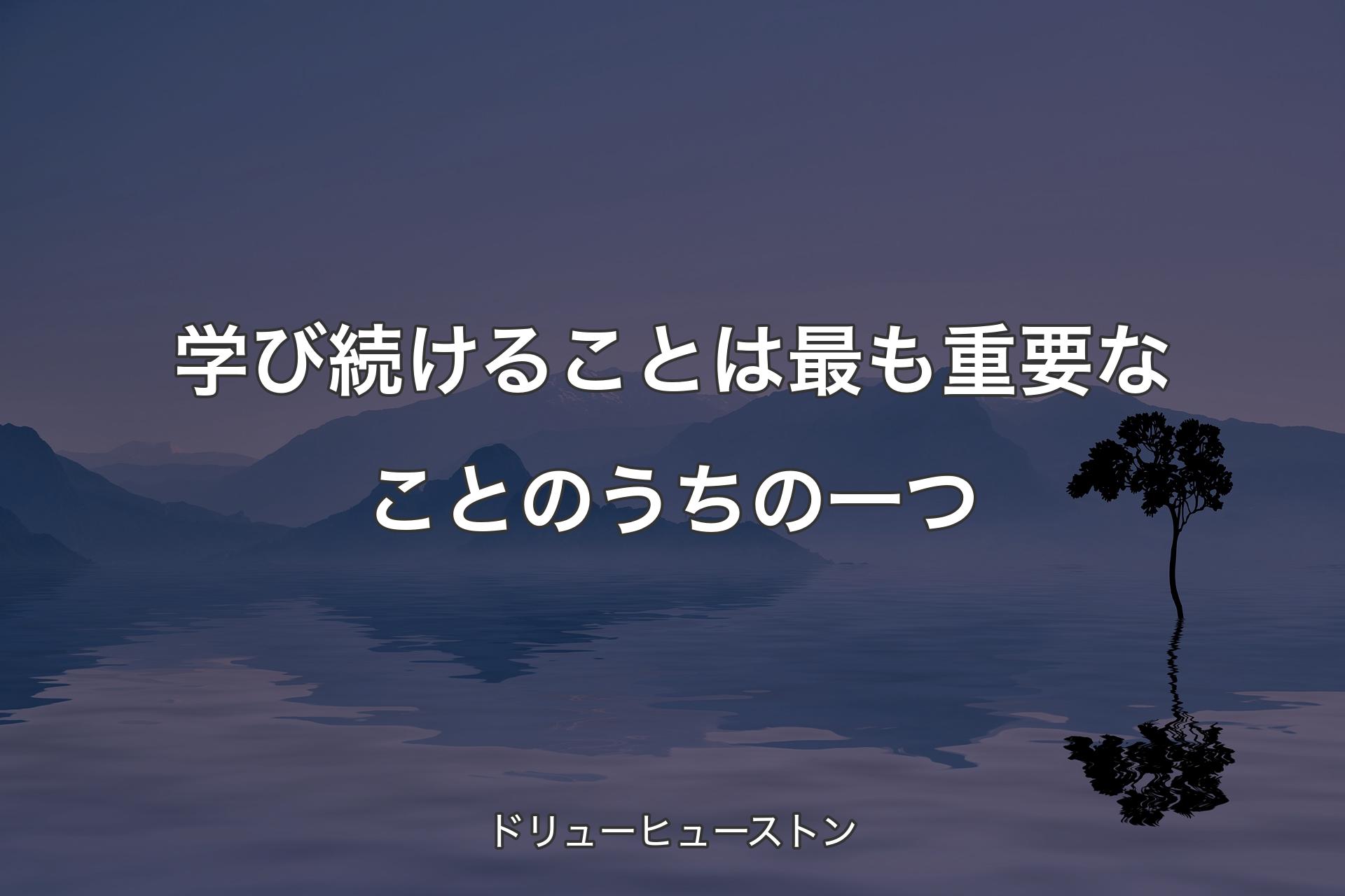 学び続けることは最も重要なことのうちの一つ - ドリューヒューストン