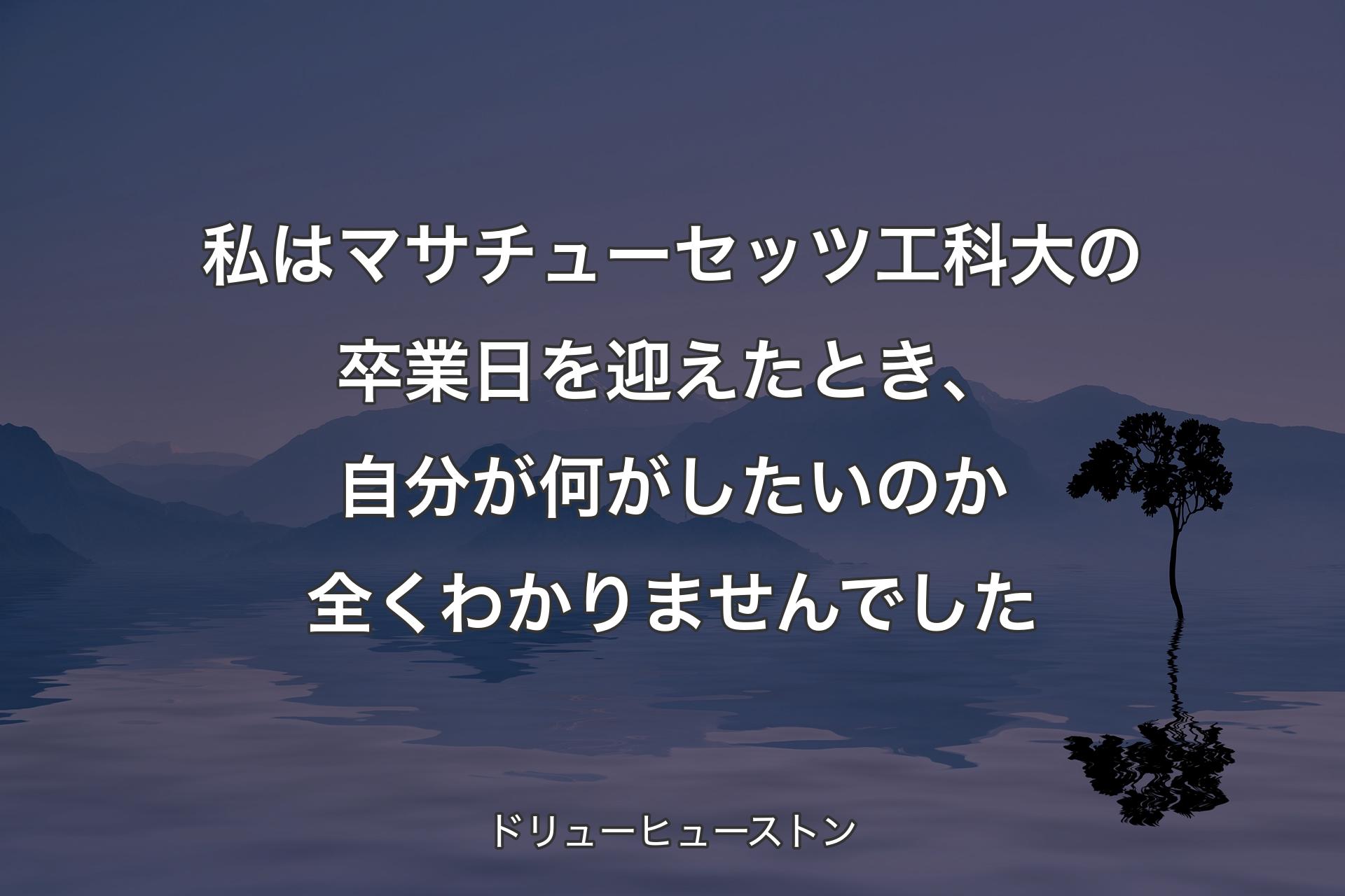 【背景4】私はマサチューセッツ工科大の卒業日を迎えたとき、自分が何がしたいのか全くわかりませんでした - ドリューヒューストン