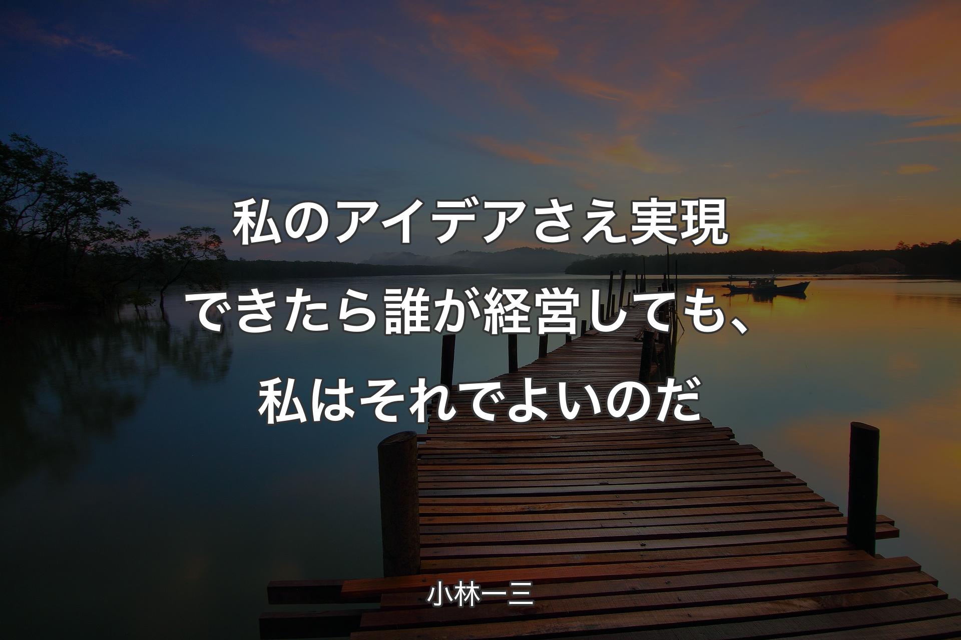 【背景3】私のアイデアさえ実現できたら誰が経営しても、私はそれでよいのだ - 小林一三