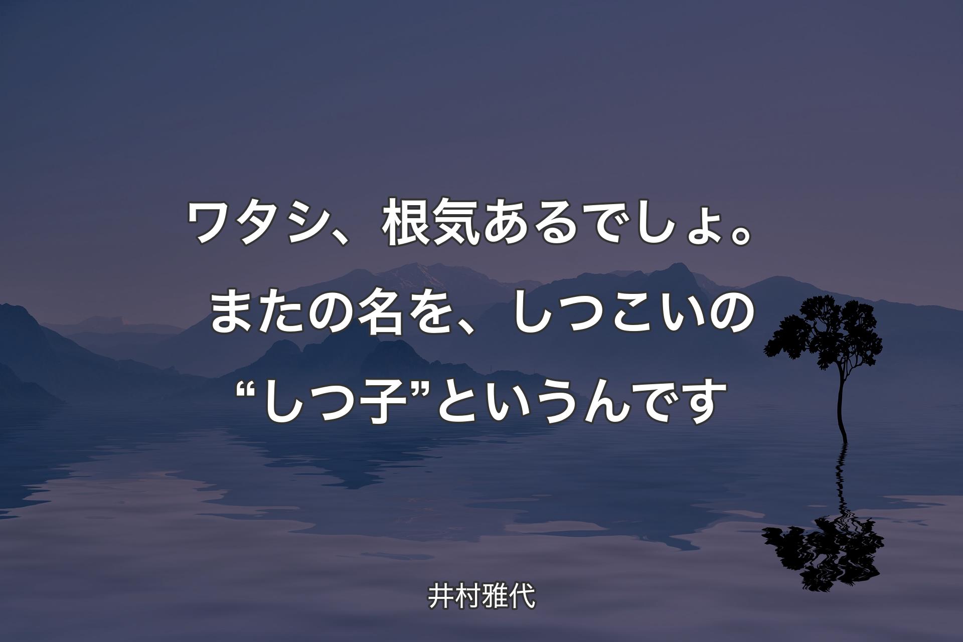 【背景4】ワタシ、根気あるでしょ。またの名を、しつこいの“しつ子”というんです - 井村雅代