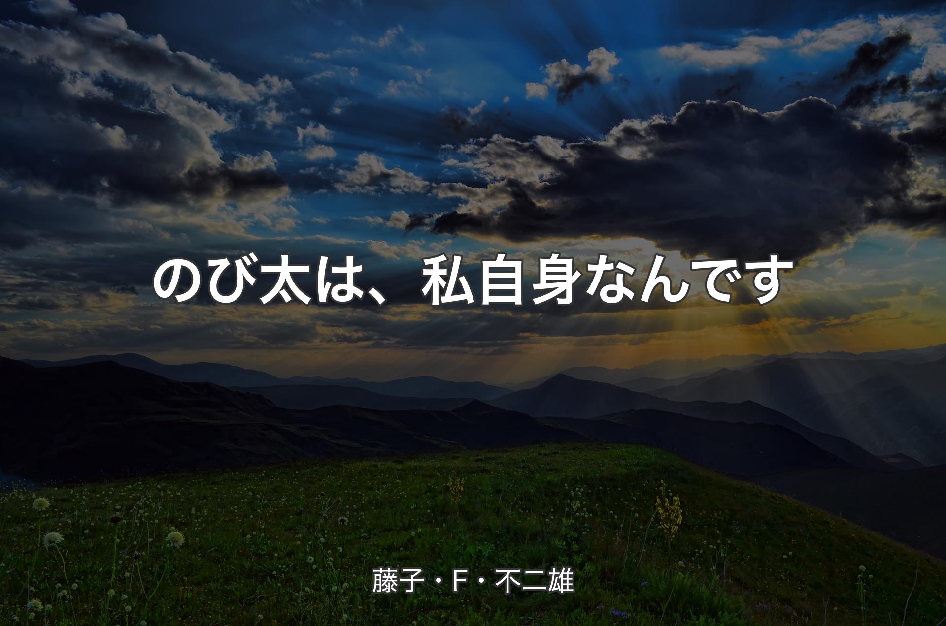 のび太は、私自身なんです - 藤子・F・不二雄