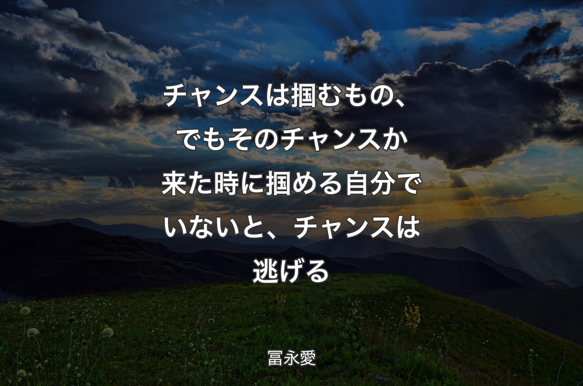 チャンスは掴むもの、でもそのチャンスか来た時に掴める自分でいないと、チャンスは逃げる - 冨永愛