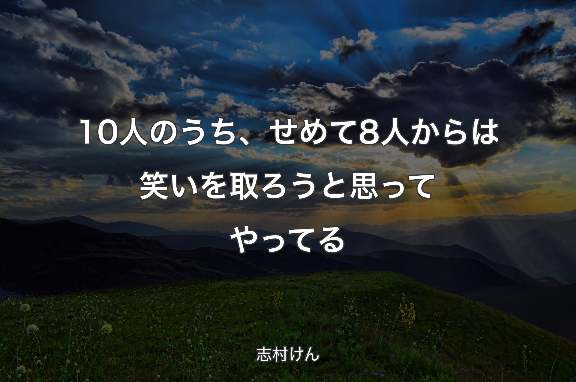 10人のうち、せめて8人からは笑いを取ろうと思ってやってる - 志村けん