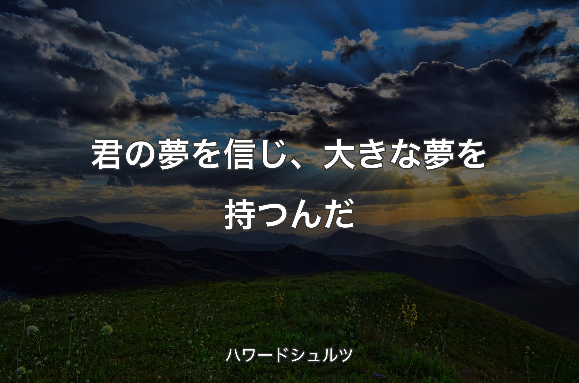 君の夢を信じ、大きな夢を持つんだ - ハワードシュルツ