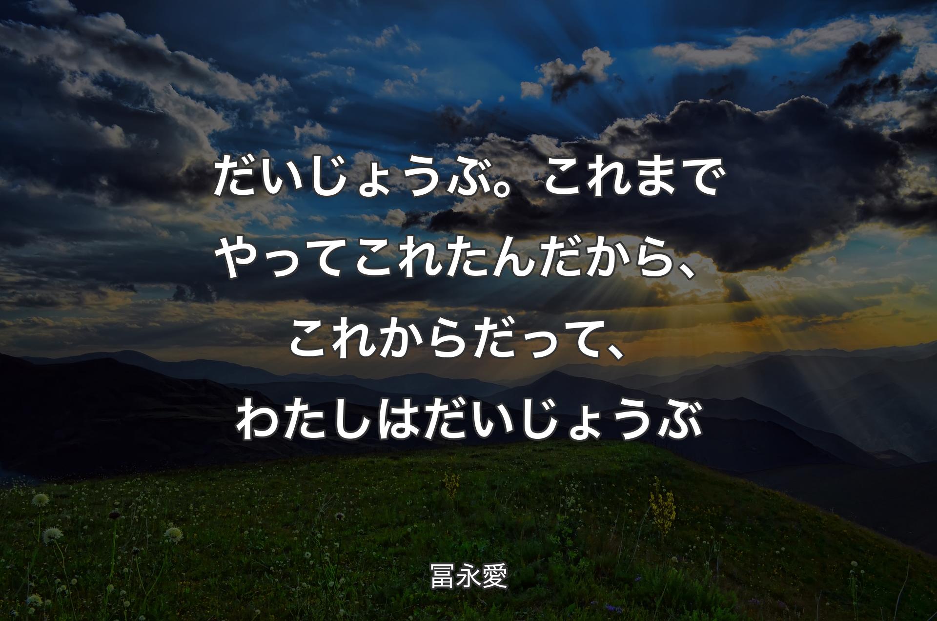 だいじょうぶ。これまでやってこれたんだから、これからだって、わたしはだいじょうぶ - 冨永愛