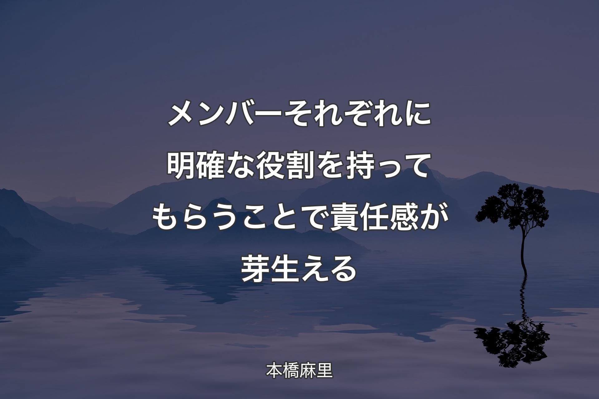 【背景4】メンバーそれぞれに明確な役割を持ってもらうことで責任感が芽生える - 本橋麻里