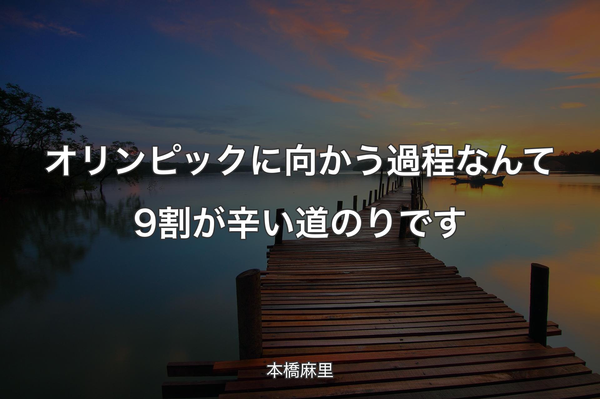 【背景3】オリンピックに向かう過程なんて9割が辛い道のりです - 本橋麻里