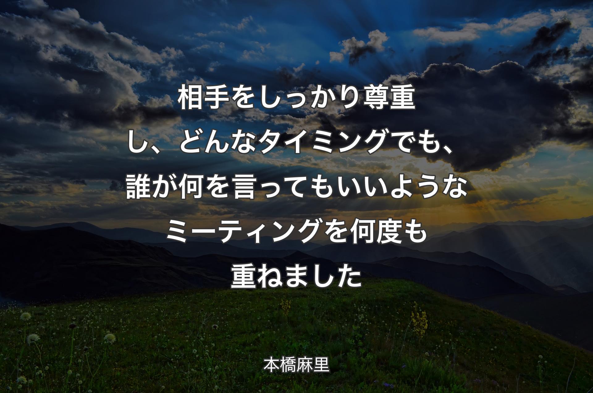 相手をしっかり尊重し、どんなタイミングでも、誰が何を言ってもいいようなミーティングを何度も重ねました - 本橋麻里