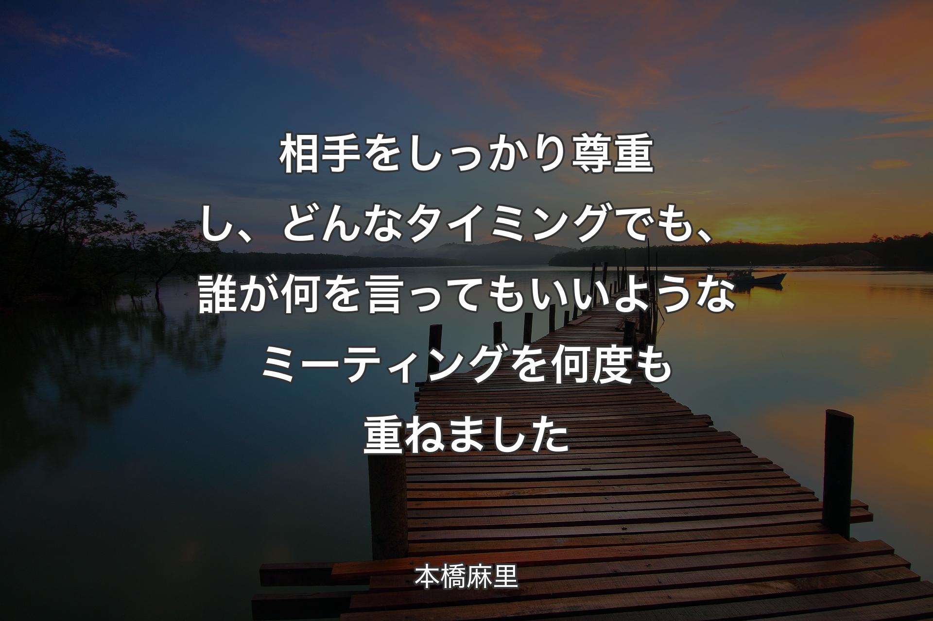 【背景3】相手をしっかり尊�重し、どんなタイミングでも、誰が何を言ってもいいようなミーティングを何度も重ねました - 本橋麻里