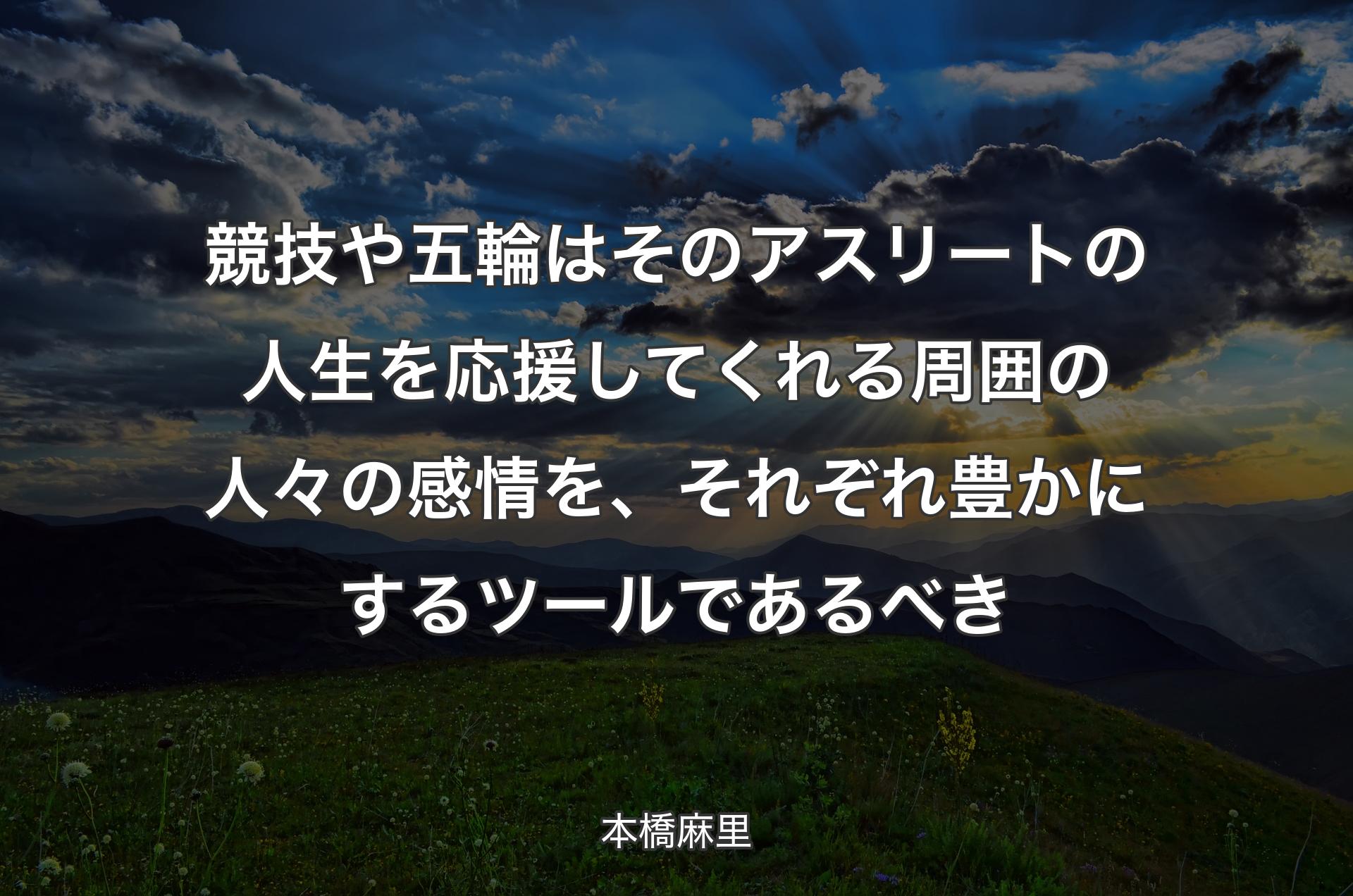 競技や五輪はそのアスリートの人生を応援してくれる周囲の人々の感情を、それぞれ豊かにするツールであるべき - 本橋麻里